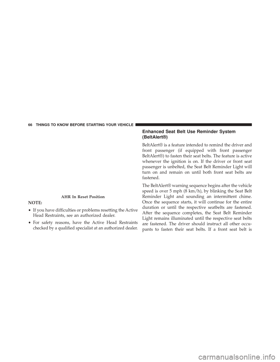 JEEP GRAND CHEROKEE 2014 WK2 / 4.G SRT Repair Manual NOTE:
•If you have difficulties or problems resetting the Active
Head Restraints, see an authorized dealer.
•
For safety reasons, have the Active Head Restraints
checked by a qualified specialist 