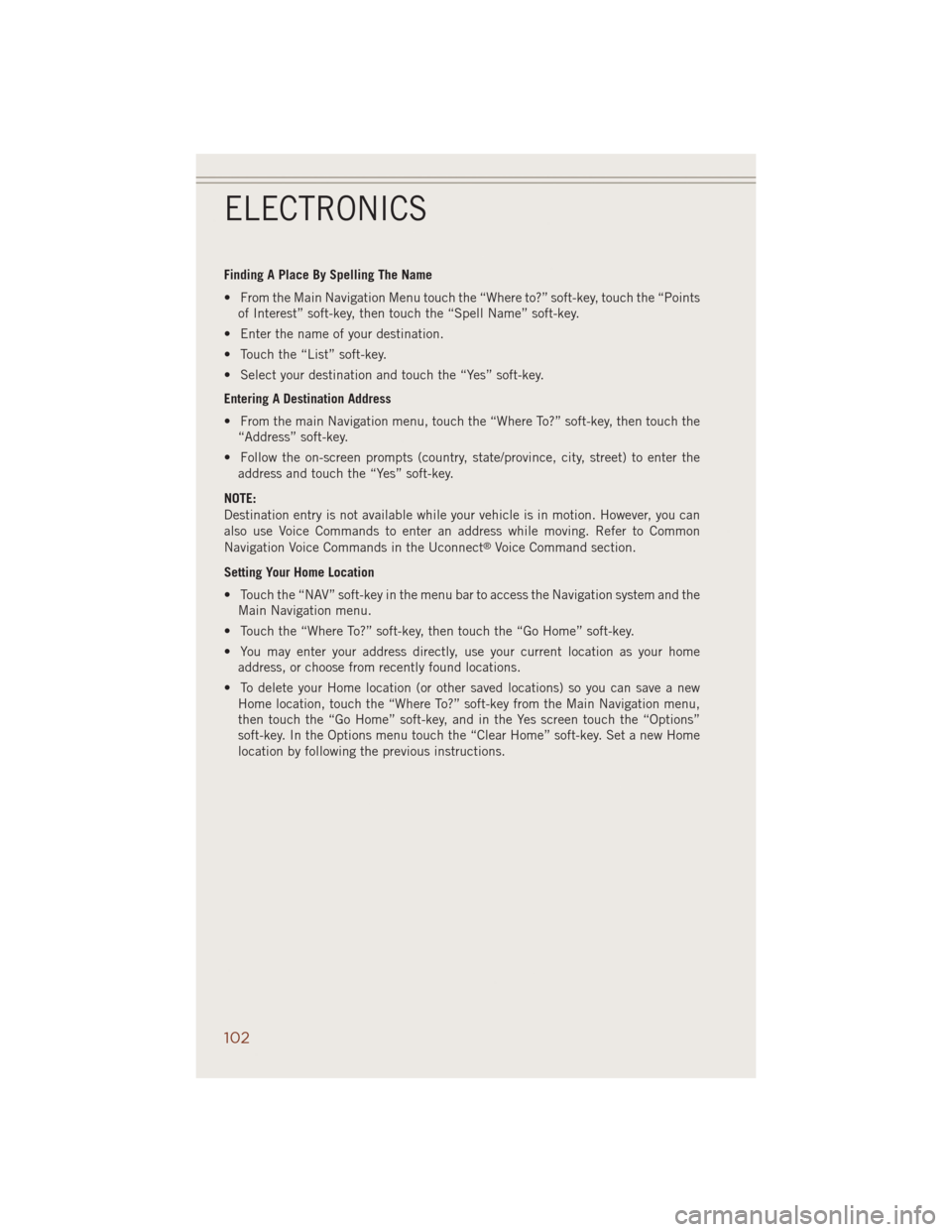 JEEP GRAND CHEROKEE 2014 WK2 / 4.G User Guide Finding A Place By Spelling The Name
• From the Main Navigation Menu touch the “Where to?” soft-key, touch the “Points
of Interest” soft-key, then touch the “Spell Name” soft-key.
• En