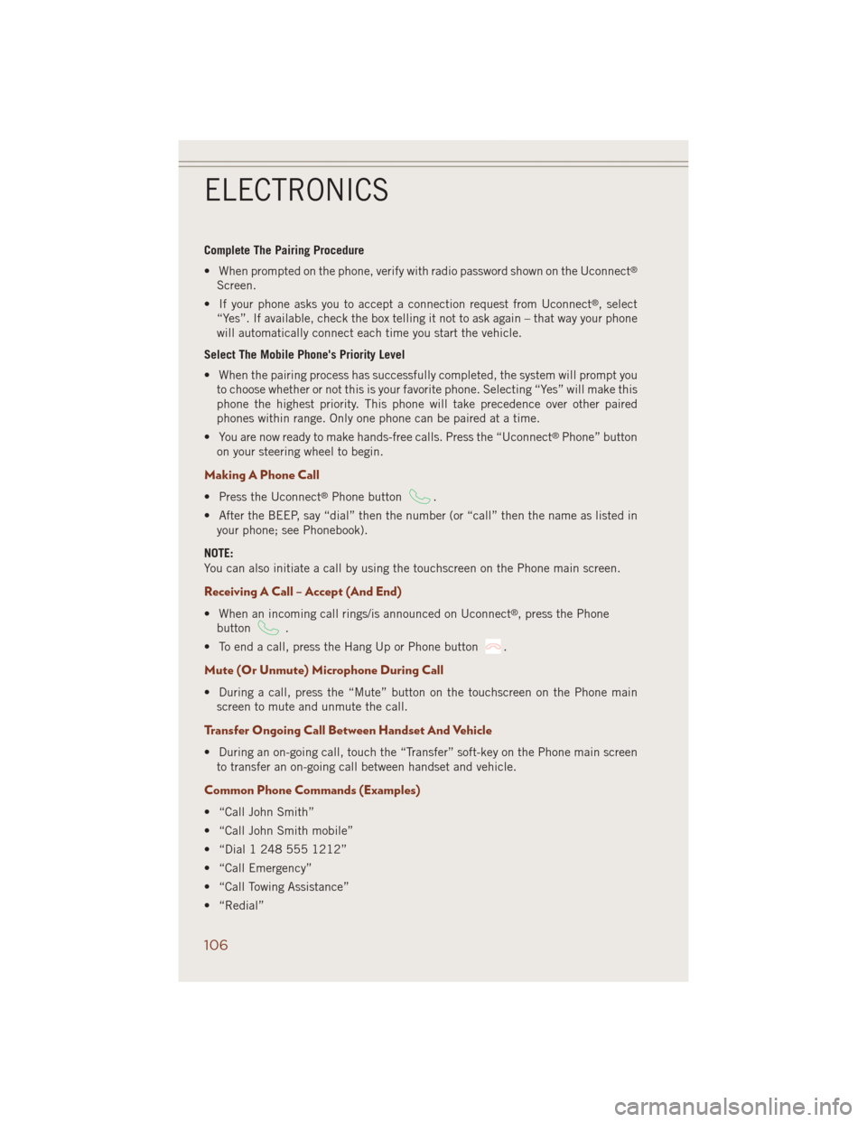 JEEP GRAND CHEROKEE 2014 WK2 / 4.G User Guide Complete The Pairing Procedure
• When prompted on the phone, verify with radio password shown on the Uconnect
®
Screen.
• If your phone asks you to accept a connection request from Uconnect
®, s