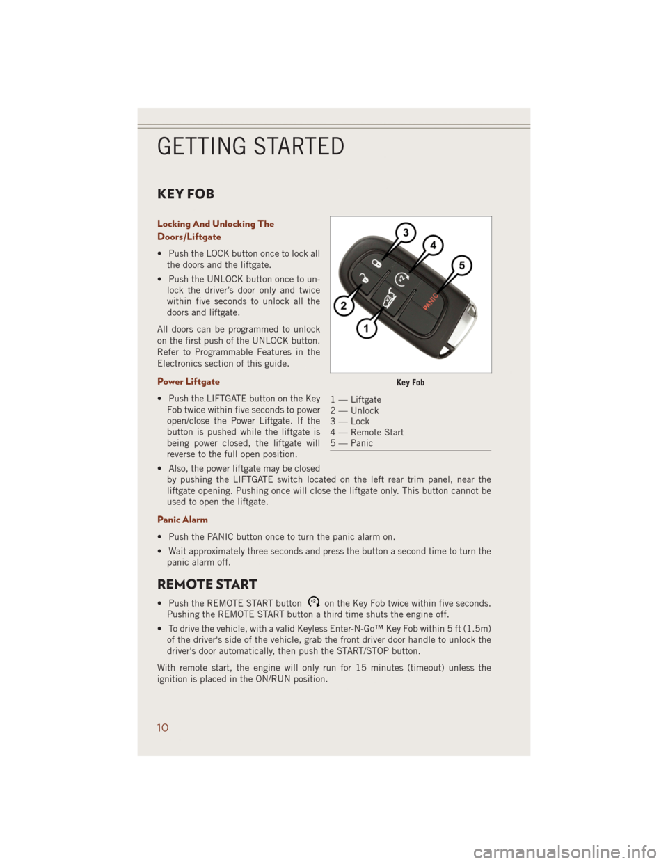 JEEP GRAND CHEROKEE 2014 WK2 / 4.G User Guide KEY FOB
Locking And Unlocking The
Doors/Liftgate
• Push the LOCK button once to lock all
the doors and the liftgate.
• Push the UNLOCK button once to un-
lock the driver’s door only and twice
wi
