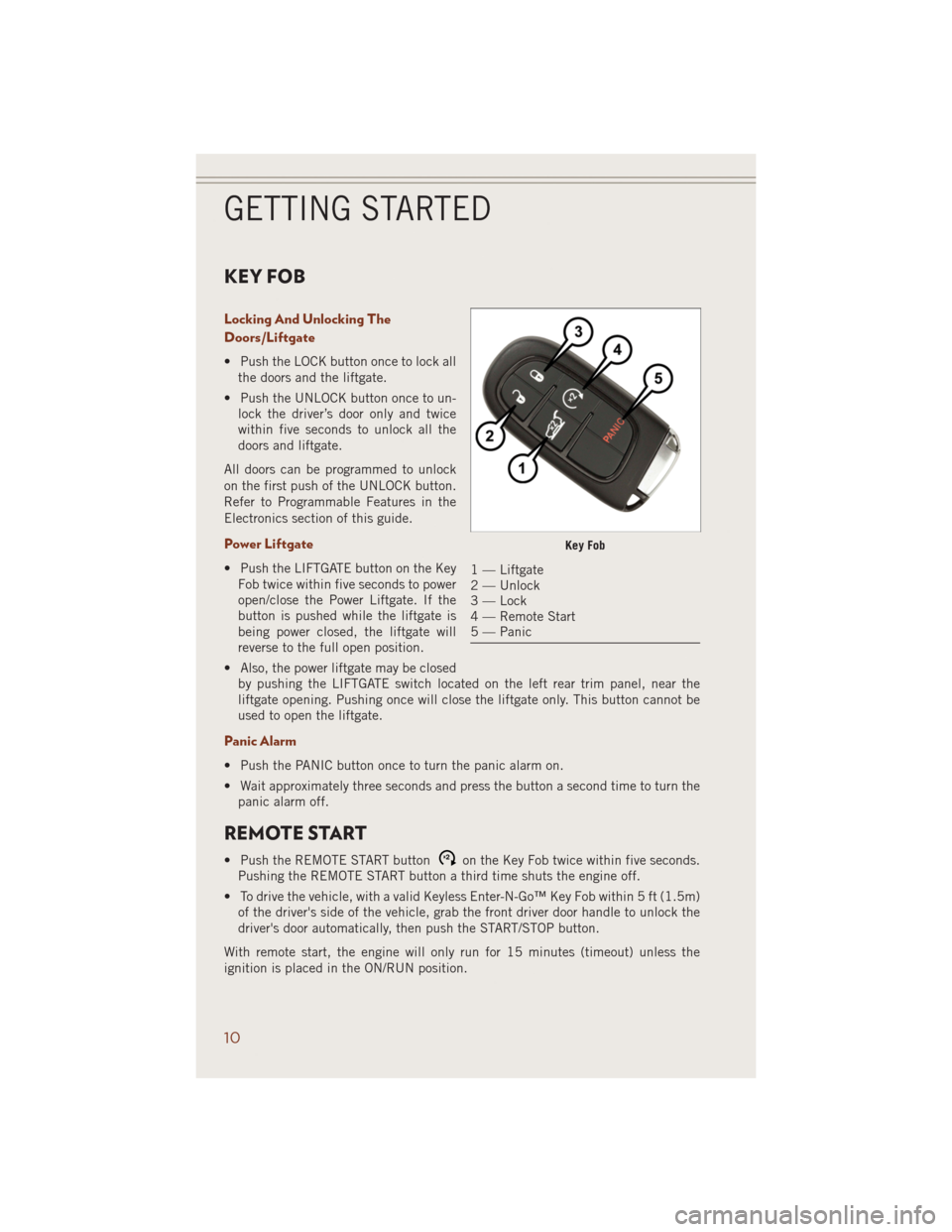 JEEP GRAND CHEROKEE 2014 WK2 / 4.G User Guide KEY FOB
Locking And Unlocking The
Doors/Liftgate
• Push the LOCK button once to lock all
the doors and the liftgate.
• Push the UNLOCK button once to un-
lock the driver’s door only and twice
wi JEEP GRAND CHEROKEE 2014 WK2 / 4.G User Guide KEY FOB
Locking And Unlocking The
Doors/Liftgate
• Push the LOCK button once to lock all
the doors and the liftgate.
• Push the UNLOCK button once to un-
lock the driver’s door only and twice
wi