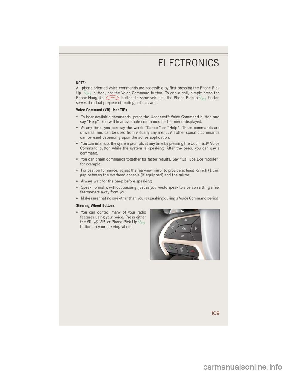 JEEP GRAND CHEROKEE 2014 WK2 / 4.G Owners Manual NOTE:
All phone oriented voice commands are accessible by first pressing the Phone Pick
Up
button, not the Voice Command button. To end a call, simply press the
Phone Hang Up
button. In some vehicles, JEEP GRAND CHEROKEE 2014 WK2 / 4.G Owners Manual NOTE:
All phone oriented voice commands are accessible by first pressing the Phone Pick
Up
button, not the Voice Command button. To end a call, simply press the
Phone Hang Up
button. In some vehicles,