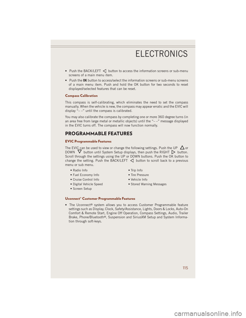 JEEP GRAND CHEROKEE 2014 WK2 / 4.G User Guide • Push the BACK/LEFTbutton to access the information screens or sub-menu
screens of a main menu item.
• Push theOKbutton to access/select the information screens or sub-menu screens
of a main menu