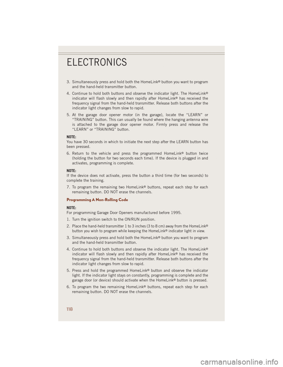 JEEP GRAND CHEROKEE 2014 WK2 / 4.G Owners Manual 3. Simultaneously press and hold both the HomeLink®button you want to program
and the hand-held transmitter button.
4. Continue to hold both buttons and observe the indicator light. The HomeLink
®
i JEEP GRAND CHEROKEE 2014 WK2 / 4.G Owners Manual 3. Simultaneously press and hold both the HomeLink®button you want to program
and the hand-held transmitter button.
4. Continue to hold both buttons and observe the indicator light. The HomeLink
®
i