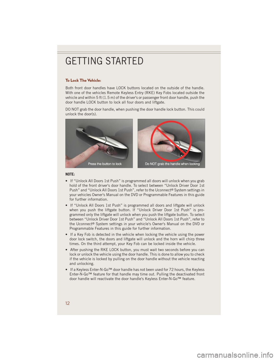 JEEP GRAND CHEROKEE 2014 WK2 / 4.G User Guide To Lock The Vehicle:
Both front door handles have LOCK buttons located on the outside of the handle.
With one of the vehicles Remote Keyless Entry (RKE) Key Fobs located outside the
vehicle and within JEEP GRAND CHEROKEE 2014 WK2 / 4.G User Guide To Lock The Vehicle:
Both front door handles have LOCK buttons located on the outside of the handle.
With one of the vehicles Remote Keyless Entry (RKE) Key Fobs located outside the
vehicle and within