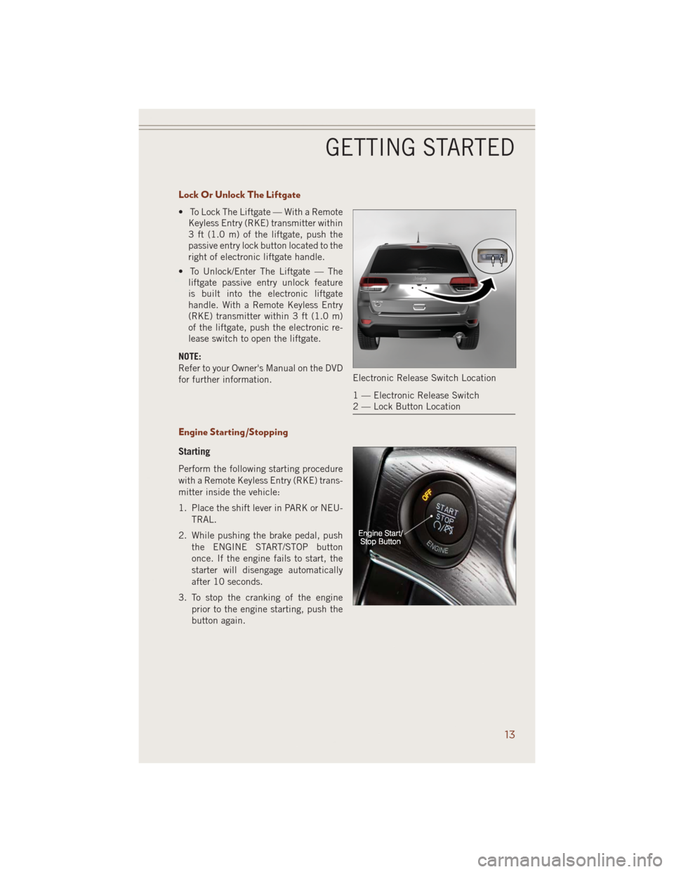 JEEP GRAND CHEROKEE 2014 WK2 / 4.G User Guide Lock Or Unlock The Liftgate
• To Lock The Liftgate — With a Remote
Keyless Entry (RKE) transmitter within
3 ft (1.0 m) of the liftgate, push the
passive entry lock button located to the
right of e JEEP GRAND CHEROKEE 2014 WK2 / 4.G User Guide Lock Or Unlock The Liftgate
• To Lock The Liftgate — With a Remote
Keyless Entry (RKE) transmitter within
3 ft (1.0 m) of the liftgate, push the
passive entry lock button located to the
right of e