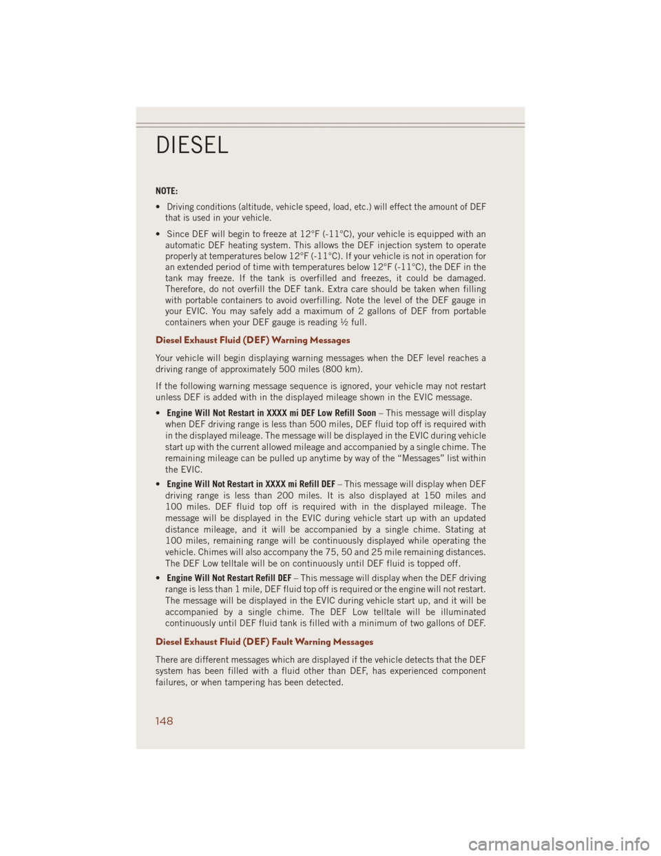 JEEP GRAND CHEROKEE 2014 WK2 / 4.G Owners Guide NOTE:
•
Driving conditions (altitude, vehicle speed, load, etc.) will effect the amount of DEF
that is used in your vehicle.
• Since DEF will begin to freeze at 12°F (-11°C), your vehicle is equ JEEP GRAND CHEROKEE 2014 WK2 / 4.G Owners Guide NOTE:
•
Driving conditions (altitude, vehicle speed, load, etc.) will effect the amount of DEF
that is used in your vehicle.
• Since DEF will begin to freeze at 12°F (-11°C), your vehicle is equ