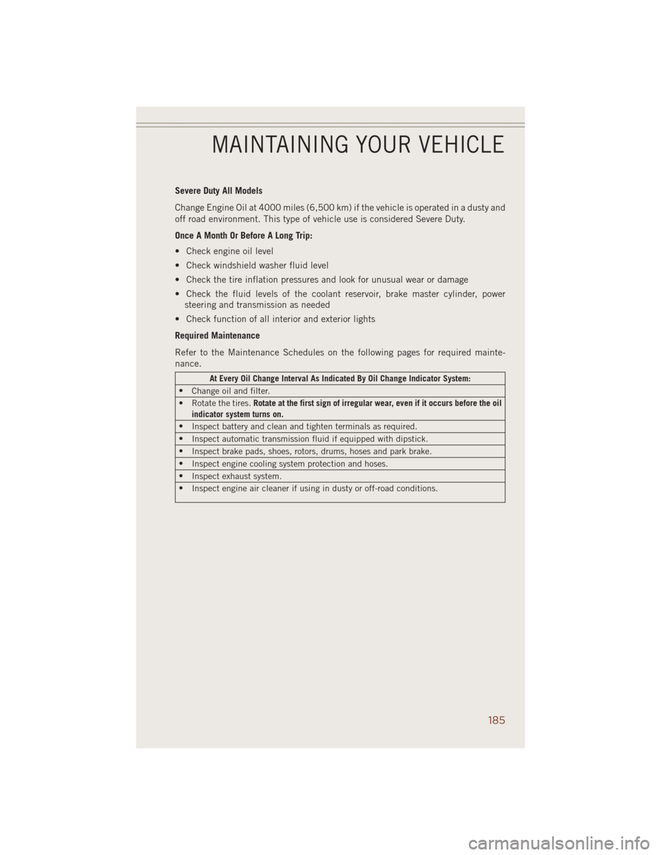 JEEP GRAND CHEROKEE 2014 WK2 / 4.G User Guide Severe Duty All Models
Change Engine Oil at 4000 miles (6,500 km) if the vehicle is operated in a dusty and
off road environment. This type of vehicle use is considered Severe Duty.
Once A Month Or Be JEEP GRAND CHEROKEE 2014 WK2 / 4.G User Guide Severe Duty All Models
Change Engine Oil at 4000 miles (6,500 km) if the vehicle is operated in a dusty and
off road environment. This type of vehicle use is considered Severe Duty.
Once A Month Or Be