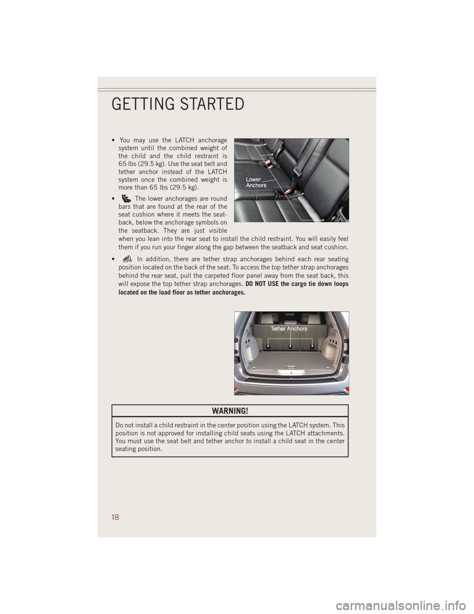 JEEP GRAND CHEROKEE 2014 WK2 / 4.G User Guide • You may use the LATCH anchorage
system until the combined weight of
the child and the child restraint is
65 lbs (29.5 kg). Use the seat belt and
tether anchor instead of the LATCH
system once the JEEP GRAND CHEROKEE 2014 WK2 / 4.G User Guide • You may use the LATCH anchorage
system until the combined weight of
the child and the child restraint is
65 lbs (29.5 kg). Use the seat belt and
tether anchor instead of the LATCH
system once the