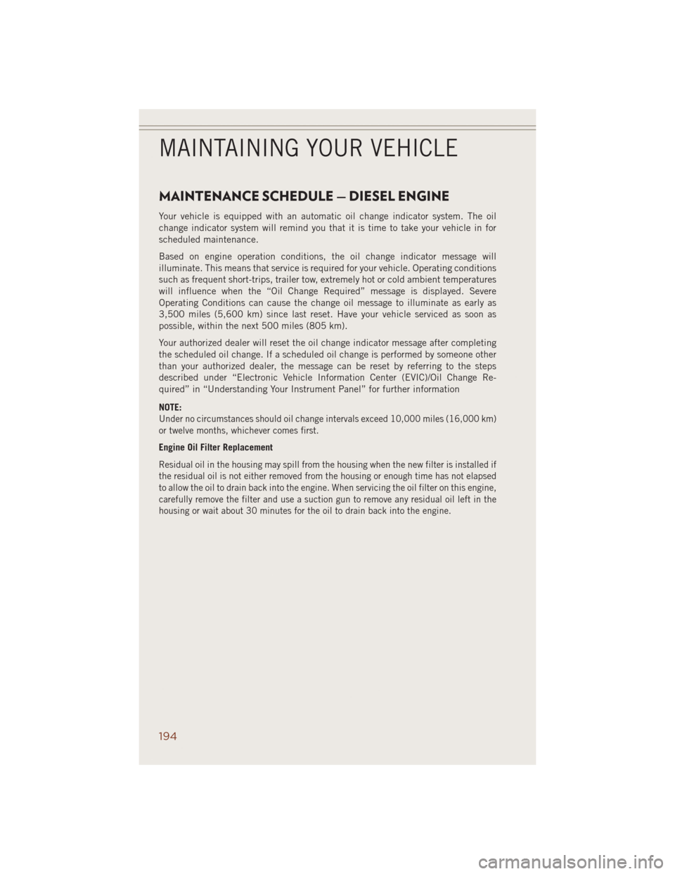 JEEP GRAND CHEROKEE 2014 WK2 / 4.G User Guide MAINTENANCE SCHEDULE — DIESEL ENGINE
Your vehicle is equipped with an automatic oil change indicator system. The oil
change indicator system will remind you that it is time to take your vehicle in f