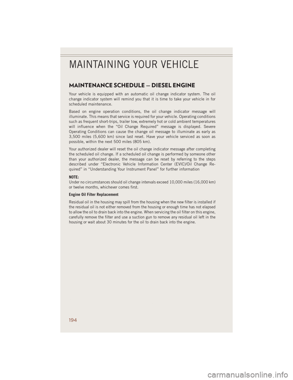 JEEP GRAND CHEROKEE 2014 WK2 / 4.G User Guide MAINTENANCE SCHEDULE — DIESEL ENGINE
Your vehicle is equipped with an automatic oil change indicator system. The oil
change indicator system will remind you that it is time to take your vehicle in f JEEP GRAND CHEROKEE 2014 WK2 / 4.G User Guide MAINTENANCE SCHEDULE — DIESEL ENGINE
Your vehicle is equipped with an automatic oil change indicator system. The oil
change indicator system will remind you that it is time to take your vehicle in f