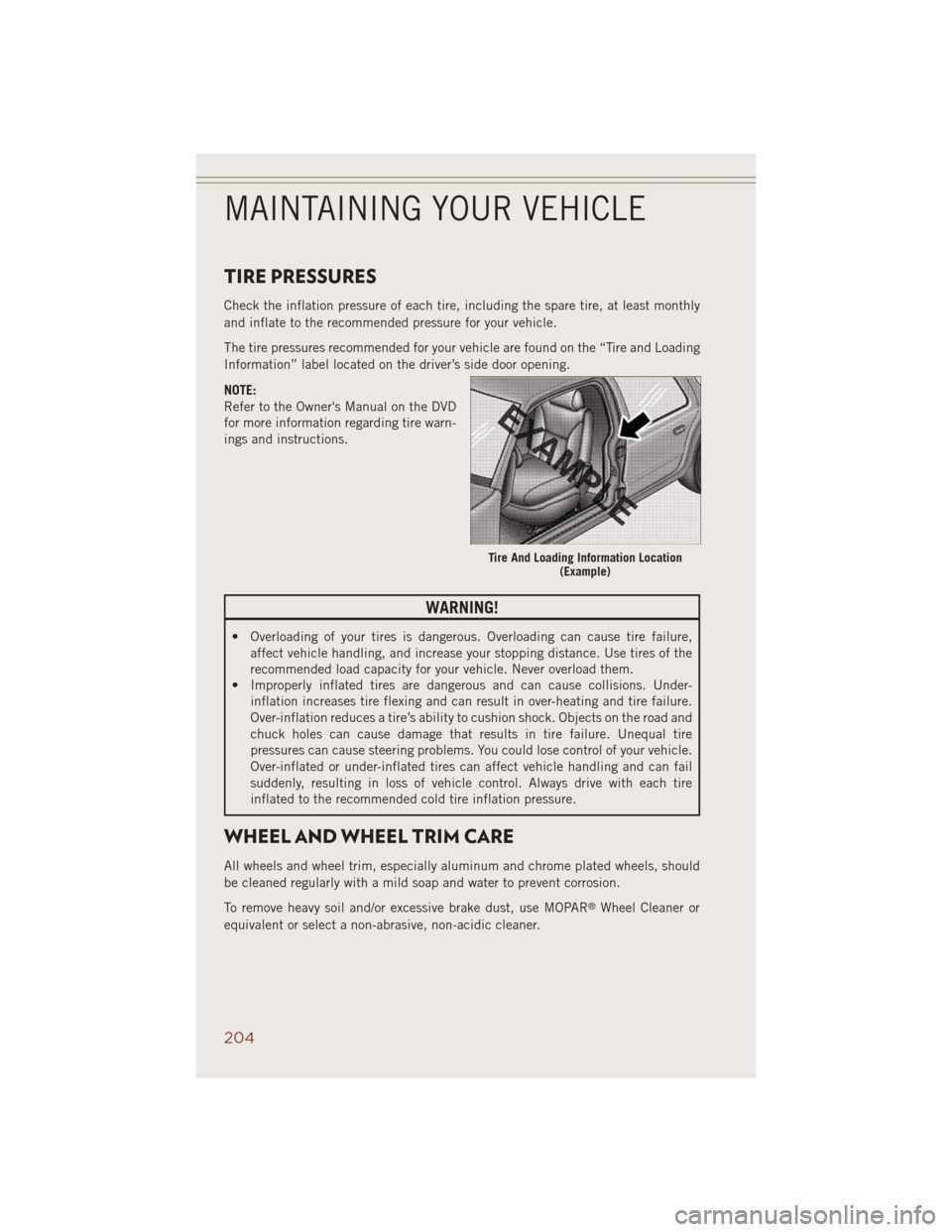 JEEP GRAND CHEROKEE 2014 WK2 / 4.G User Guide TIRE PRESSURES
Check the inflation pressure of each tire, including the spare tire, at least monthly
and inflate to the recommended pressure for your vehicle.
The tire pressures recommended for your v JEEP GRAND CHEROKEE 2014 WK2 / 4.G User Guide TIRE PRESSURES
Check the inflation pressure of each tire, including the spare tire, at least monthly
and inflate to the recommended pressure for your vehicle.
The tire pressures recommended for your v