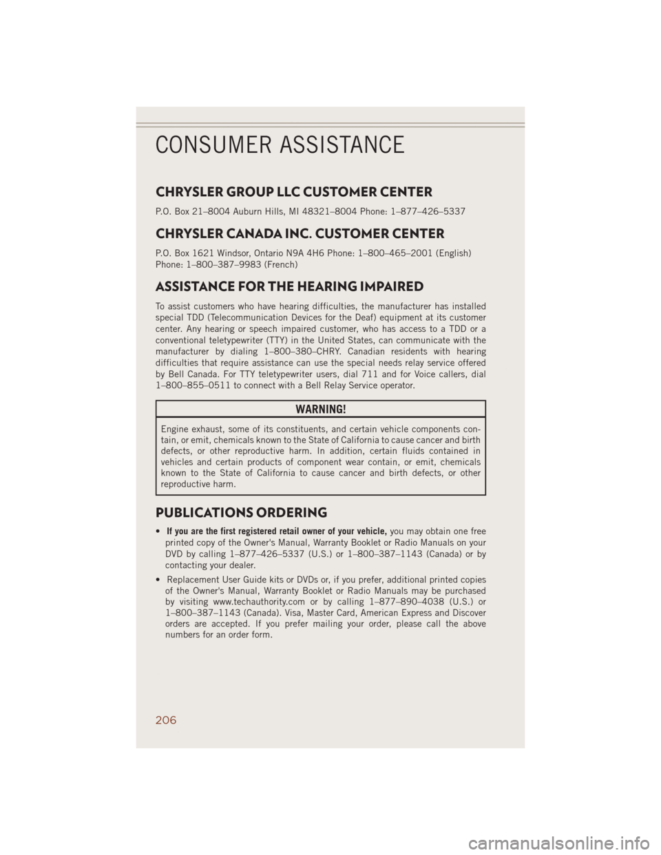 JEEP GRAND CHEROKEE 2014 WK2 / 4.G Manual PDF CHRYSLER GROUP LLC CUSTOMER CENTER
P.O. Box 21–8004 Auburn Hills, MI 48321–8004 Phone: 1–877–426–5337
CHRYSLER CANADA INC. CUSTOMER CENTER
P.O. Box 1621 Windsor, Ontario N9A 4H6 Phone: 1–8