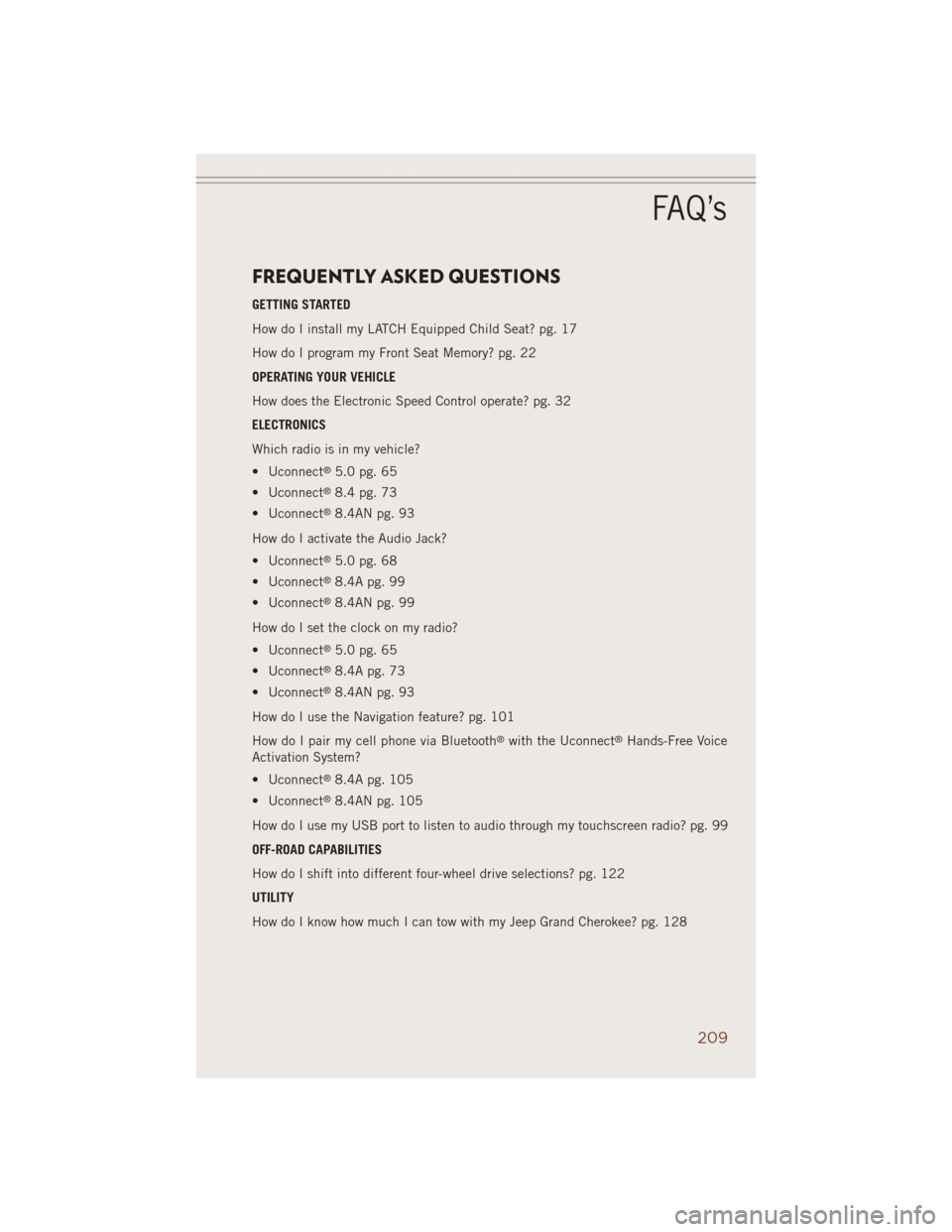 JEEP GRAND CHEROKEE 2014 WK2 / 4.G Owners Manual FREQUENTLY ASKED QUESTIONS
GETTING STARTED
How do I install my LATCH Equipped Child Seat? pg. 17
How do I program my Front Seat Memory? pg. 22
OPERATING YOUR VEHICLE
How does the Electronic Speed Cont JEEP GRAND CHEROKEE 2014 WK2 / 4.G Owners Manual FREQUENTLY ASKED QUESTIONS
GETTING STARTED
How do I install my LATCH Equipped Child Seat? pg. 17
How do I program my Front Seat Memory? pg. 22
OPERATING YOUR VEHICLE
How does the Electronic Speed Cont