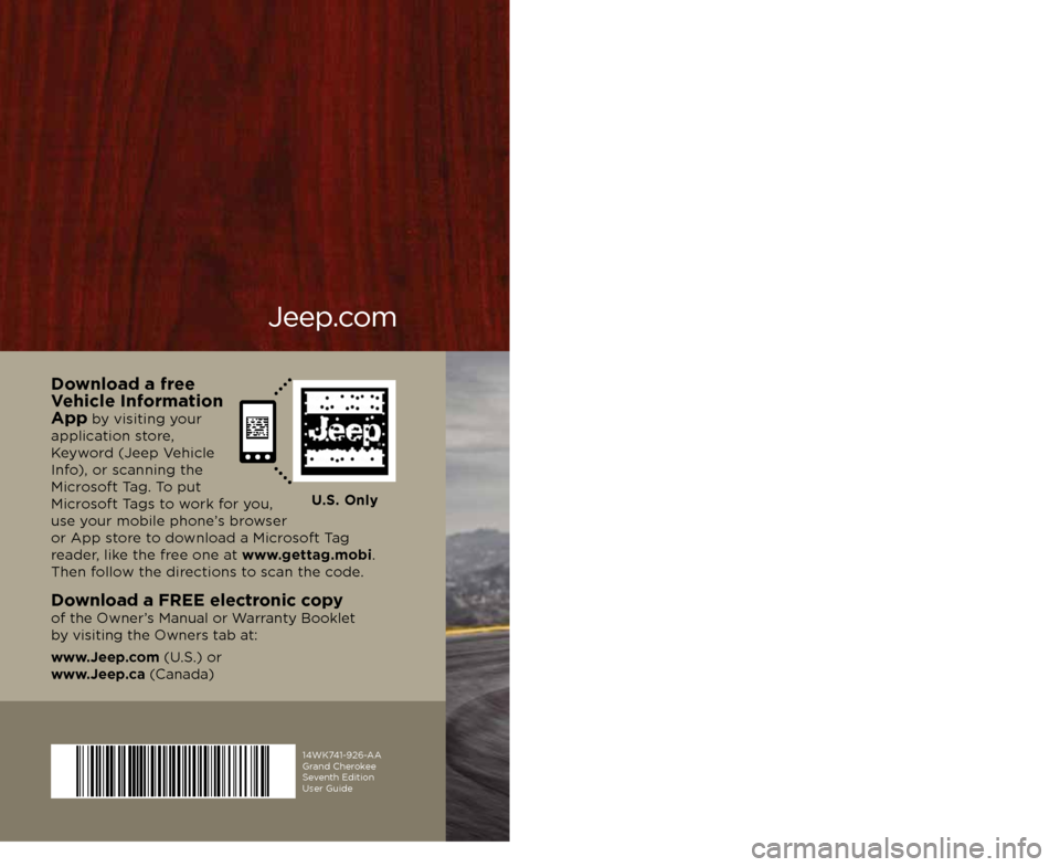 JEEP GRAND CHEROKEE 2014 WK2 / 4.G Repair Manual User GuideJeep.com
14WK741-926-AA
Grand Cherokee
Seventh Edition
User Guide
Download a FREE electronic copy
of the Owner’s Manual or Warranty Booklet
by visiting the Owners tab at:
www.Jeep JEEP GRAND CHEROKEE 2014 WK2 / 4.G Repair Manual User GuideJeep.com
14WK741-926-AA
Grand Cherokee
Seventh Edition
User Guide
Download a FREE electronic copy
of the Owner’s Manual or Warranty Booklet
by visiting the Owners tab at:
www.Jeep