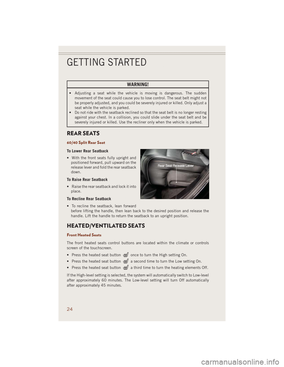 JEEP GRAND CHEROKEE 2014 WK2 / 4.G User Guide WARNING!
• Adjusting a seat while the vehicle is moving is dangerous. The sudden
movement of the seat could cause you to lose control. The seat belt might not
be properly adjusted, and you could be JEEP GRAND CHEROKEE 2014 WK2 / 4.G User Guide WARNING!
• Adjusting a seat while the vehicle is moving is dangerous. The sudden
movement of the seat could cause you to lose control. The seat belt might not
be properly adjusted, and you could be