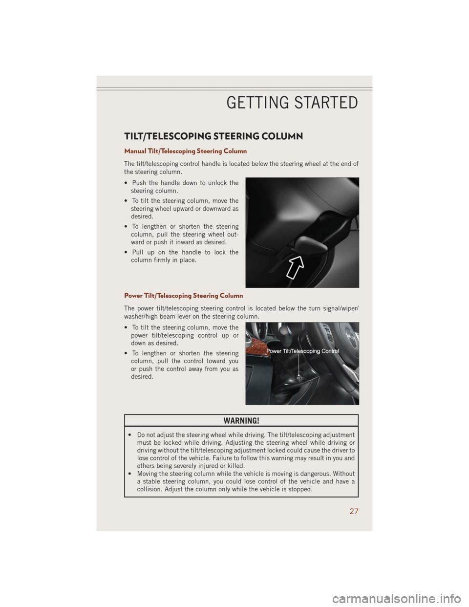JEEP GRAND CHEROKEE 2014 WK2 / 4.G User Guide TILT/TELESCOPING STEERING COLUMN
Manual Tilt/Telescoping Steering Column
The tilt/telescoping control handle is located below the steering wheel at the end of
the steering column.
• Push the handle JEEP GRAND CHEROKEE 2014 WK2 / 4.G User Guide TILT/TELESCOPING STEERING COLUMN
Manual Tilt/Telescoping Steering Column
The tilt/telescoping control handle is located below the steering wheel at the end of
the steering column.
• Push the handle