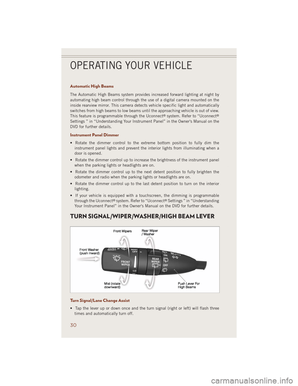 JEEP GRAND CHEROKEE 2014 WK2 / 4.G User Guide Automatic High Beams
The Automatic High Beams system provides increased forward lighting at night by
automating high beam control through the use of a digital camera mounted on the
inside rearview mir JEEP GRAND CHEROKEE 2014 WK2 / 4.G User Guide Automatic High Beams
The Automatic High Beams system provides increased forward lighting at night by
automating high beam control through the use of a digital camera mounted on the
inside rearview mir