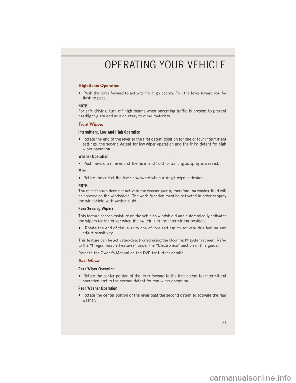 JEEP GRAND CHEROKEE 2014 WK2 / 4.G User Guide High Beam Operation
• Push the lever forward to activate the high beams. Pull the lever toward you for
flash to pass.
NOTE:
For safe driving, turn off high beams when oncoming traffic is present to 