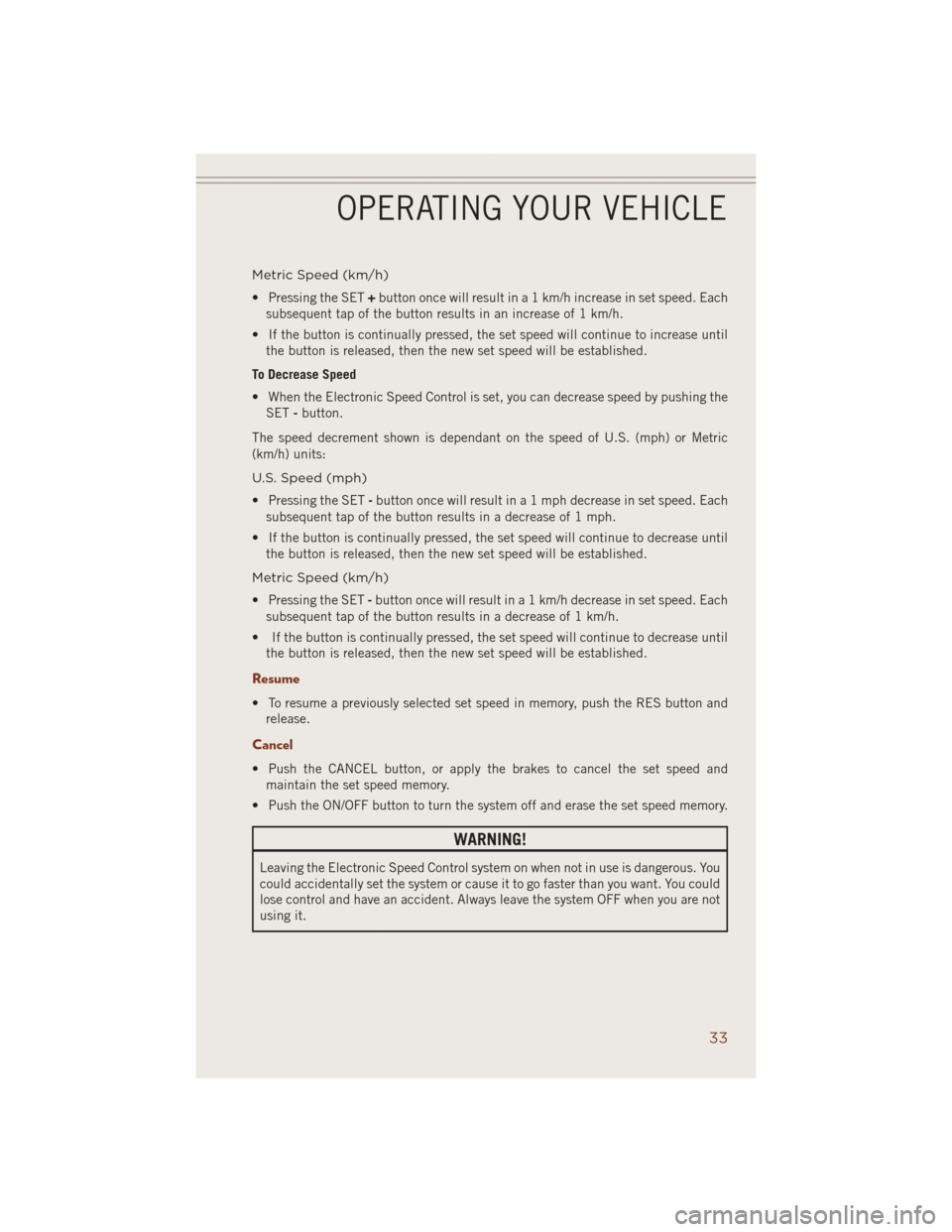 JEEP GRAND CHEROKEE 2014 WK2 / 4.G Owners Guide Metric Speed (km/h)
• Pressing the SET+button once will result in a 1 km/h increase in set speed. Each
subsequent tap of the button results in an increase of 1 km/h.
• If the button is continually JEEP GRAND CHEROKEE 2014 WK2 / 4.G Owners Guide Metric Speed (km/h)
• Pressing the SET+button once will result in a 1 km/h increase in set speed. Each
subsequent tap of the button results in an increase of 1 km/h.
• If the button is continually