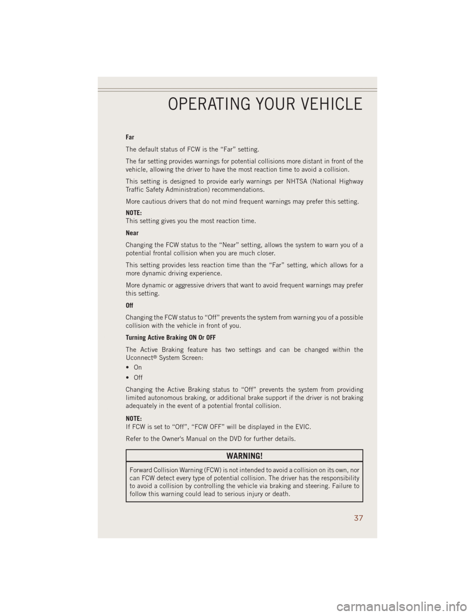 JEEP GRAND CHEROKEE 2014 WK2 / 4.G User Guide Far
The default status of FCW is the “Far” setting.
The far setting provides warnings for potential collisions more distant in front of the
vehicle, allowing the driver to have the most reaction t JEEP GRAND CHEROKEE 2014 WK2 / 4.G User Guide Far
The default status of FCW is the “Far” setting.
The far setting provides warnings for potential collisions more distant in front of the
vehicle, allowing the driver to have the most reaction t