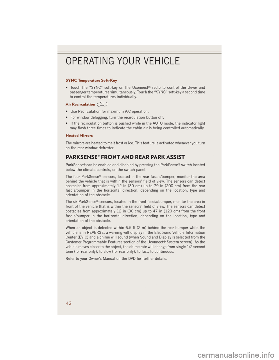 JEEP GRAND CHEROKEE 2014 WK2 / 4.G User Guide SYNC Temperature Soft-Key
• Touch the “SYNC” soft-key on the Uconnect®radio to control the driver and
passenger temperatures simultaneously. Touch the “SYNC” soft-key a second time
to contr JEEP GRAND CHEROKEE 2014 WK2 / 4.G User Guide SYNC Temperature Soft-Key
• Touch the “SYNC” soft-key on the Uconnect®radio to control the driver and
passenger temperatures simultaneously. Touch the “SYNC” soft-key a second time
to contr