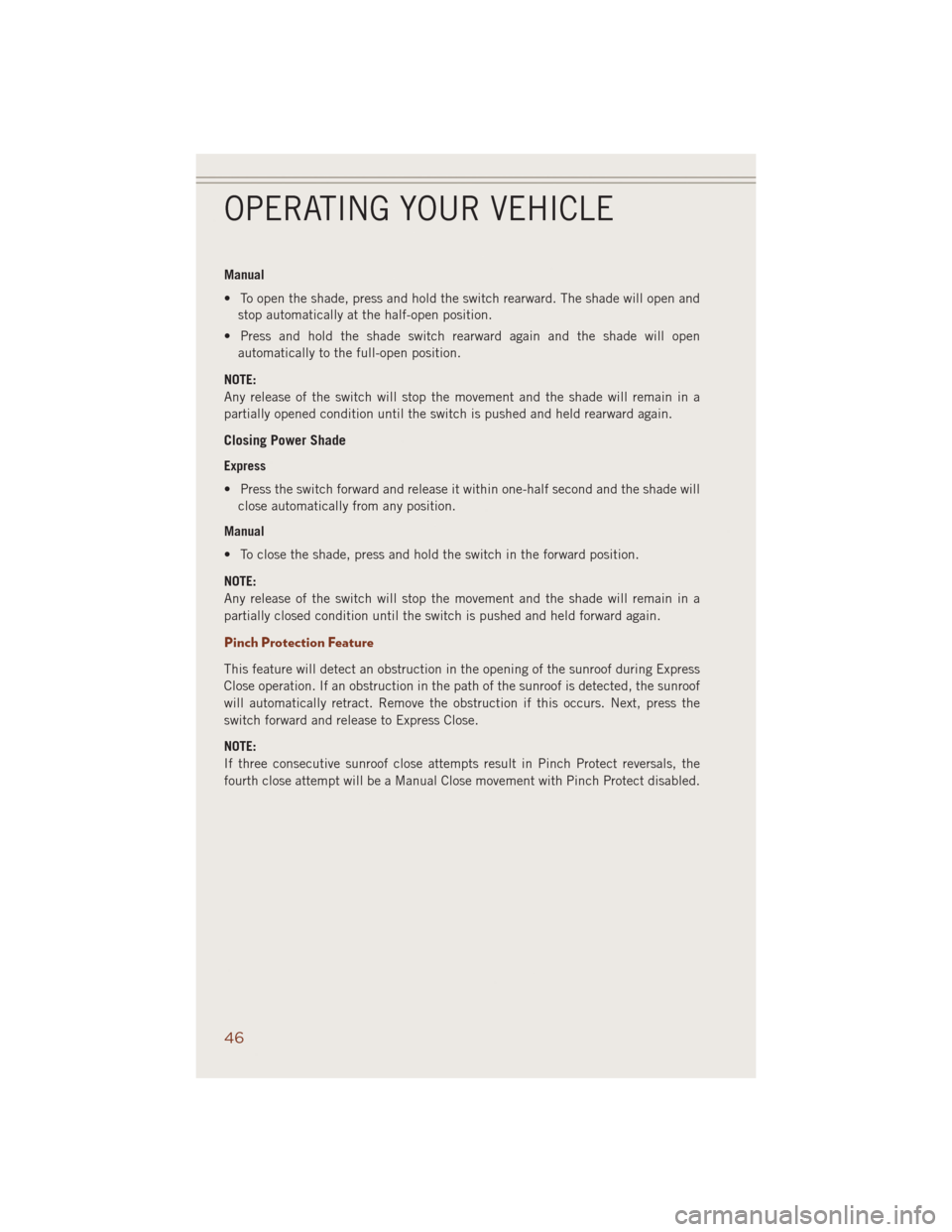 JEEP GRAND CHEROKEE 2014 WK2 / 4.G User Guide Manual
• To open the shade, press and hold the switch rearward. The shade will open and
stop automatically at the half-open position.
• Press and hold the shade switch rearward again and the shade JEEP GRAND CHEROKEE 2014 WK2 / 4.G User Guide Manual
• To open the shade, press and hold the switch rearward. The shade will open and
stop automatically at the half-open position.
• Press and hold the shade switch rearward again and the shade