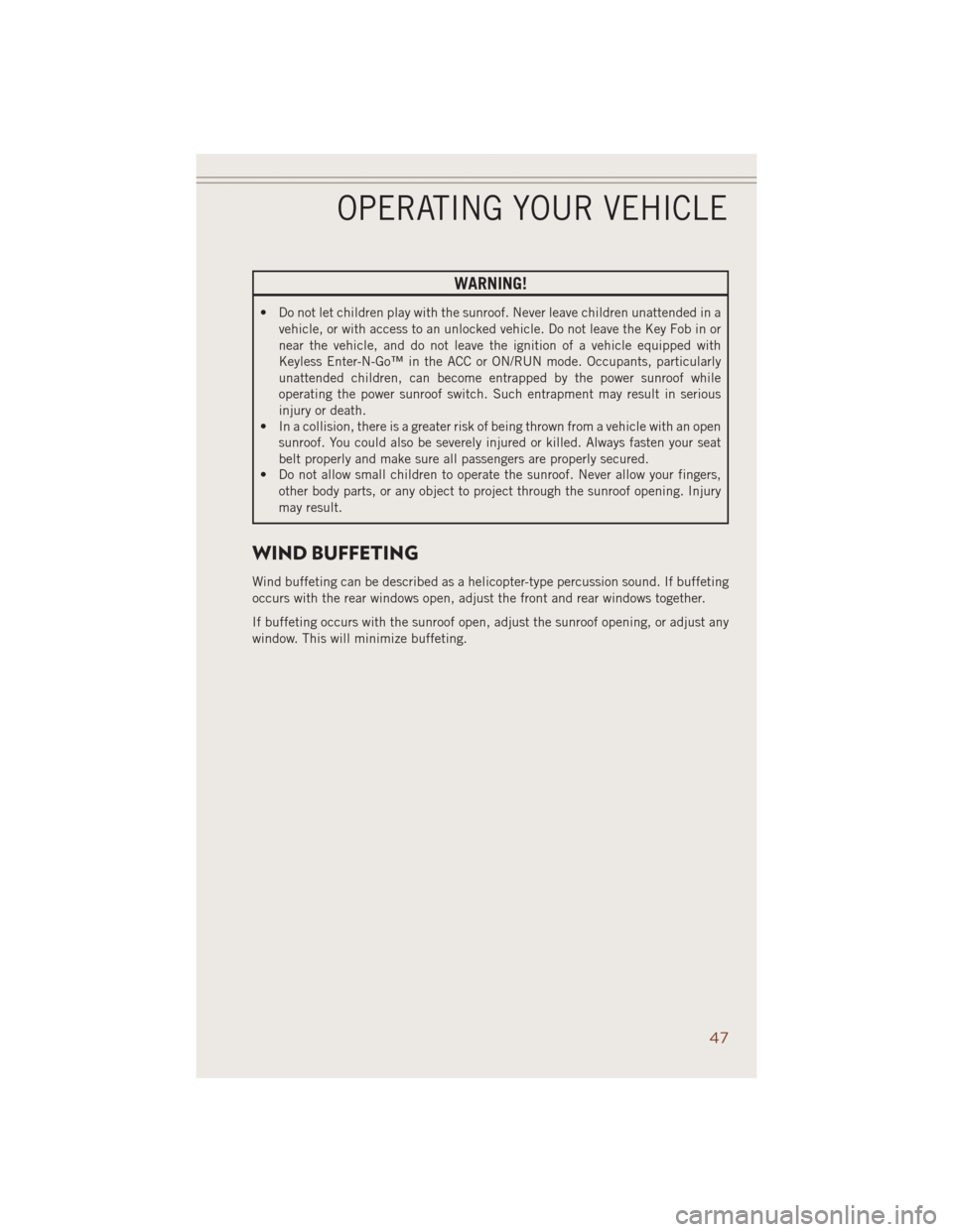JEEP GRAND CHEROKEE 2014 WK2 / 4.G User Guide WARNING!
• Do not let children play with the sunroof. Never leave children unattended in a
vehicle, or with access to an unlocked vehicle. Do not leave the Key Fob in or
near the vehicle, and do not JEEP GRAND CHEROKEE 2014 WK2 / 4.G User Guide WARNING!
• Do not let children play with the sunroof. Never leave children unattended in a
vehicle, or with access to an unlocked vehicle. Do not leave the Key Fob in or
near the vehicle, and do not