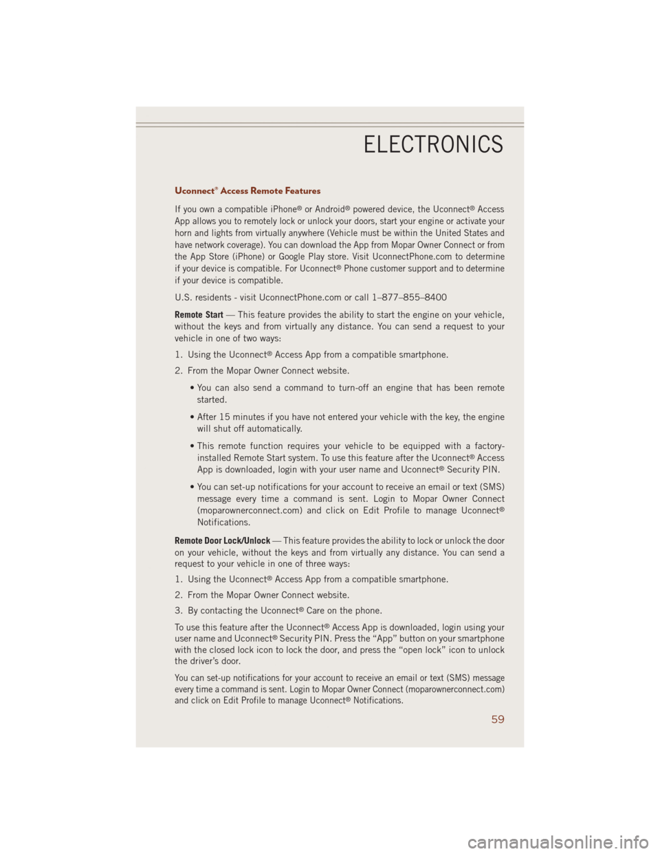 JEEP GRAND CHEROKEE 2014 WK2 / 4.G Owners Manual Uconnect® Access Remote Features
If you own a compatible iPhone®or Android®powered device, the Uconnect®Access
App allows you to remotely lock or unlock your doors, start your engine or activate y