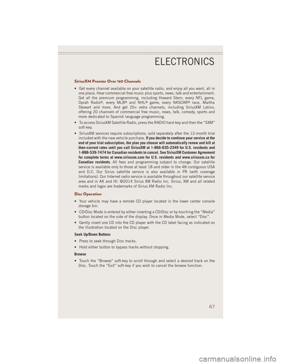 JEEP GRAND CHEROKEE 2014 WK2 / 4.G User Guide SiriusXM Premier Over 160 Channels
• Get every channel available on your satellite radio, and enjoy all you want, all in
one place. Hear commercial-free music plus sports, news, talk and entertainme