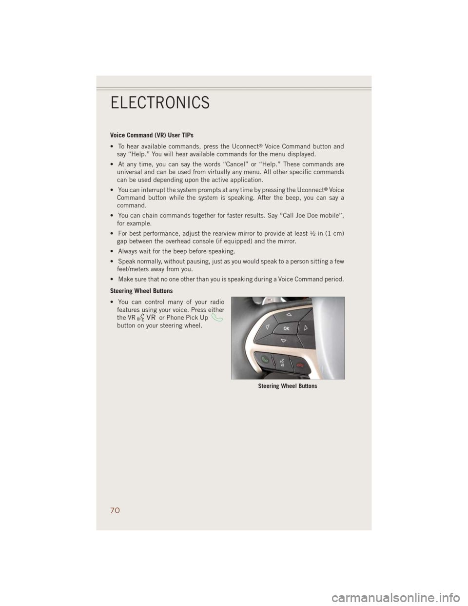 JEEP GRAND CHEROKEE 2014 WK2 / 4.G User Guide Voice Command (VR) User TIPs
• To hear available commands, press the Uconnect
®Voice Command button and
say “Help.” You will hear available commands for the menu displayed.
• At any time, you JEEP GRAND CHEROKEE 2014 WK2 / 4.G User Guide Voice Command (VR) User TIPs
• To hear available commands, press the Uconnect
®Voice Command button and
say “Help.” You will hear available commands for the menu displayed.
• At any time, you