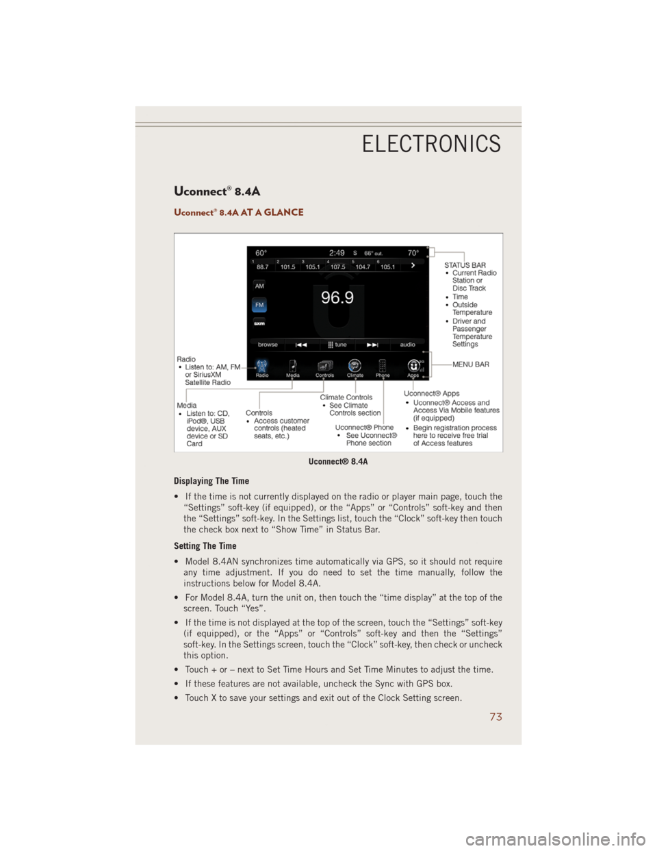 JEEP GRAND CHEROKEE 2014 WK2 / 4.G User Guide Uconnect® 8.4A
Uconnect® 8.4A AT A GLANCE
Displaying The Time
• If the time is not currently displayed on the radio or player main page, touch the
“Settings” soft-key (if equipped), or the “ JEEP GRAND CHEROKEE 2014 WK2 / 4.G User Guide Uconnect® 8.4A
Uconnect® 8.4A AT A GLANCE
Displaying The Time
• If the time is not currently displayed on the radio or player main page, touch the
“Settings” soft-key (if equipped), or the “