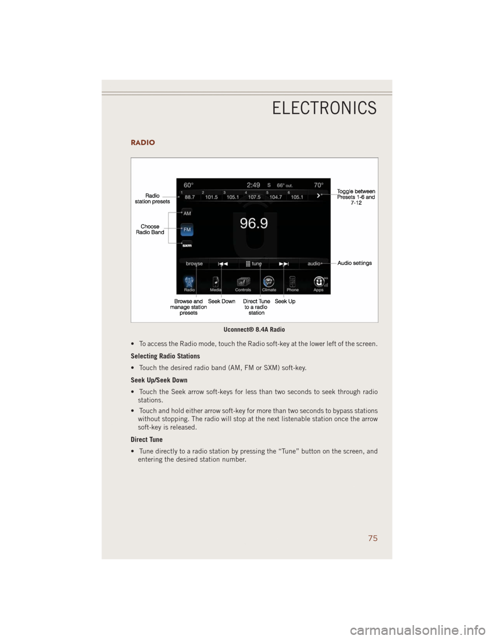 JEEP GRAND CHEROKEE 2014 WK2 / 4.G Owners Manual RADIO
• To access the Radio mode, touch the Radio soft-key at the lower left of the screen.
Selecting Radio Stations
• Touch the desired radio band (AM, FM or SXM) soft-key.
Seek Up/Seek Down
• JEEP GRAND CHEROKEE 2014 WK2 / 4.G Owners Manual RADIO
• To access the Radio mode, touch the Radio soft-key at the lower left of the screen.
Selecting Radio Stations
• Touch the desired radio band (AM, FM or SXM) soft-key.
Seek Up/Seek Down
•