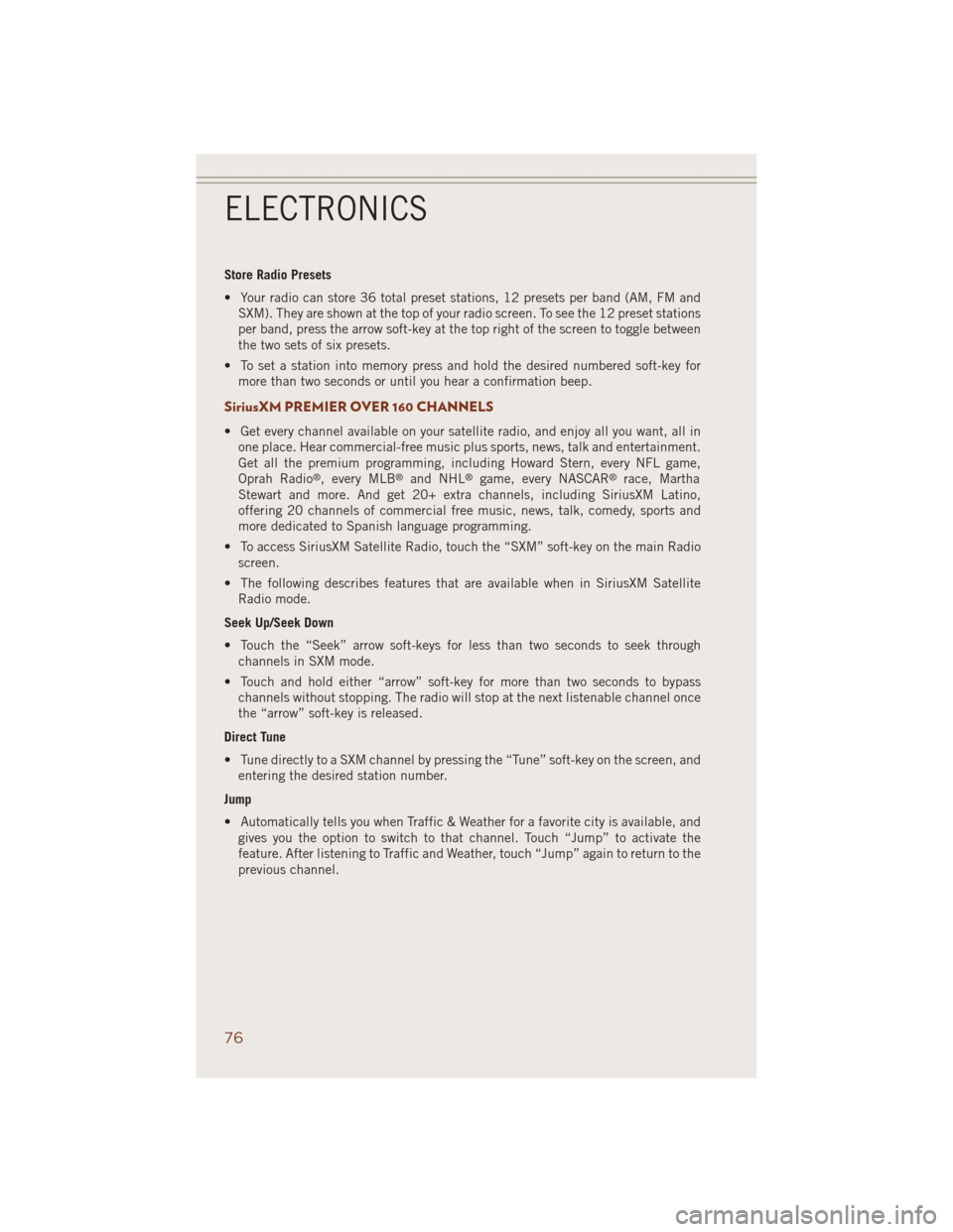 JEEP GRAND CHEROKEE 2014 WK2 / 4.G User Guide Store Radio Presets
• Your radio can store 36 total preset stations, 12 presets per band (AM, FM and
SXM). They are shown at the top of your radio screen. To see the 12 preset stations
per band, pre