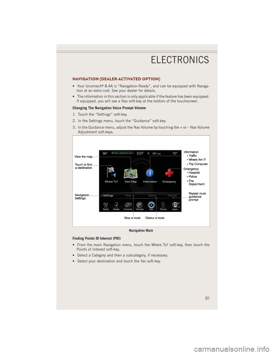 JEEP GRAND CHEROKEE 2014 WK2 / 4.G User Guide NAVIGATION (DEALER-ACTIVATED OPTION)
• Your Uconnect®8.4A is “Navigation-Ready”, and can be equipped with Naviga-
tion at an extra cost. See your dealer for details.
• The information in this JEEP GRAND CHEROKEE 2014 WK2 / 4.G User Guide NAVIGATION (DEALER-ACTIVATED OPTION)
• Your Uconnect®8.4A is “Navigation-Ready”, and can be equipped with Naviga-
tion at an extra cost. See your dealer for details.
• The information in this