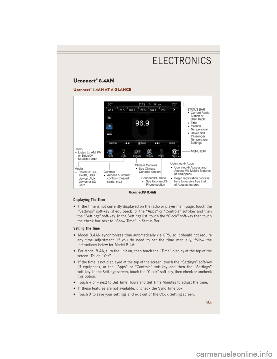 JEEP GRAND CHEROKEE 2014 WK2 / 4.G User Guide Uconnect® 8.4AN
Uconnect® 8.4AN AT A GLANCE
Displaying The Time
• If the time is not currently displayed on the radio or player main page, touch the
“Settings” soft-key (if equipped), or the JEEP GRAND CHEROKEE 2014 WK2 / 4.G User Guide Uconnect® 8.4AN
Uconnect® 8.4AN AT A GLANCE
Displaying The Time
• If the time is not currently displayed on the radio or player main page, touch the
“Settings” soft-key (if equipped), or the