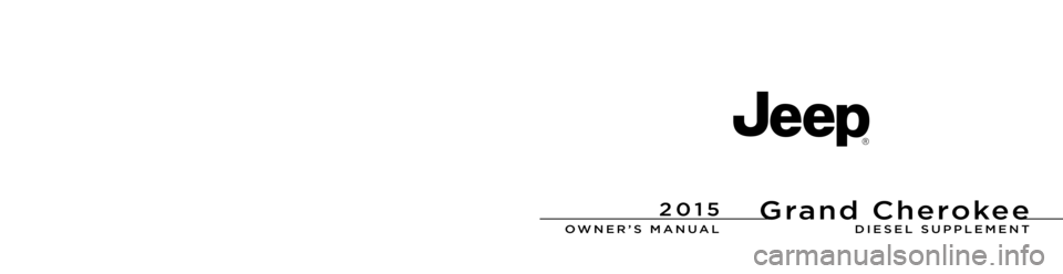 JEEP GRAND CHEROKEE 2015 WK2 / 4.G Diesel Supplement Manual Grand Cherokee
OWNER’S M\fNU\fL
2\b15 Grand Cherokee Diesel
15WK741-226-AEFifth Edition Rev 1 Printed in U.S.A.
2\b15
DIESEL SUPPLEMENTFCA US LLC 