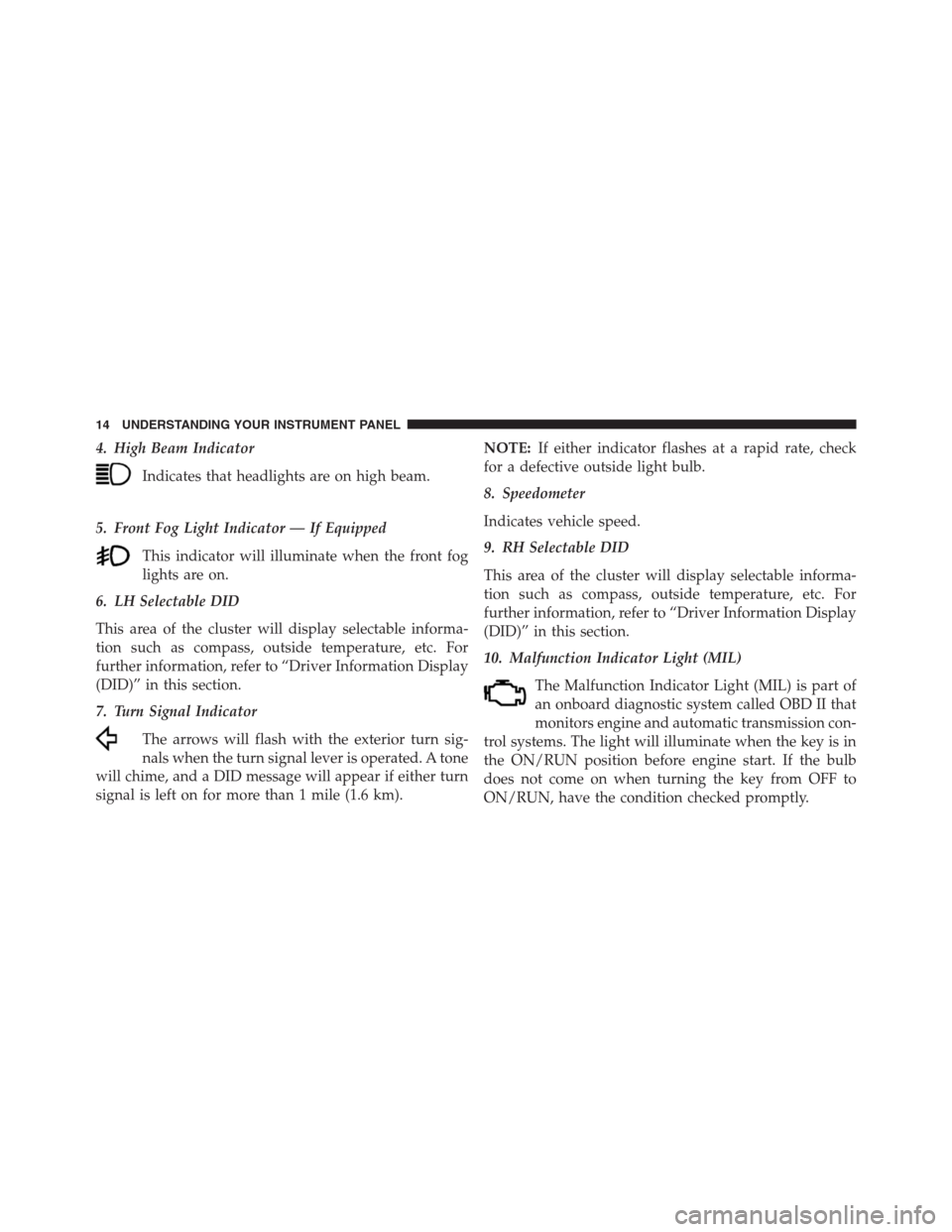 JEEP GRAND CHEROKEE 2015 WK2 / 4.G Diesel Supplement Manual 4. High Beam Indicator
Indicates that headlights are on high beam.
5. Front Fog Light Indicator — If Equipped
This indicator will illuminate when the front fog
lights are on.
6. LH Selectable DID
Th