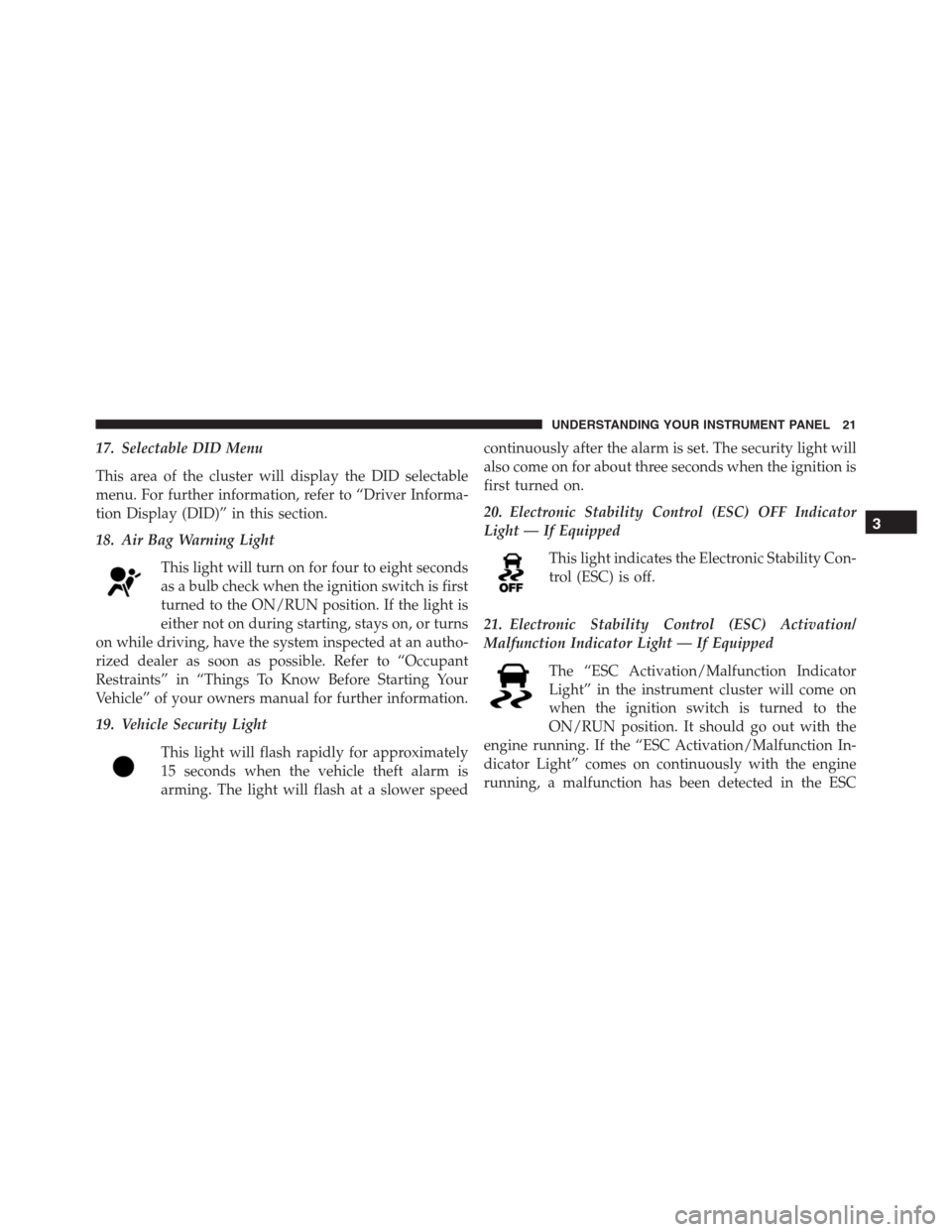 JEEP GRAND CHEROKEE 2015 WK2 / 4.G Diesel Supplement Manual 17. Selectable DID Menu
This area of the cluster will display the DID selectable
menu. For further information, refer to “Driver Informa-
tion Display (DID)” in this section.
18. Air Bag Warning L