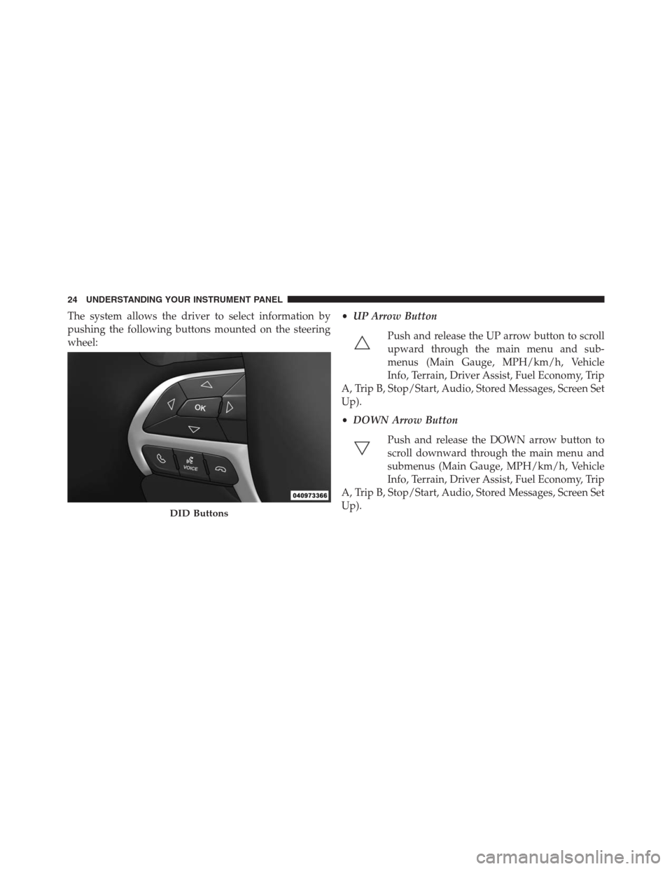 JEEP GRAND CHEROKEE 2015 WK2 / 4.G Diesel Supplement Manual The system allows the driver to select information by
pushing the following buttons mounted on the steering
wheel:•UP Arrow Button
Push and release the UP arrow button to scroll
upward through the m JEEP GRAND CHEROKEE 2015 WK2 / 4.G Diesel Supplement Manual The system allows the driver to select information by
pushing the following buttons mounted on the steering
wheel:•UP Arrow Button
Push and release the UP arrow button to scroll
upward through the m