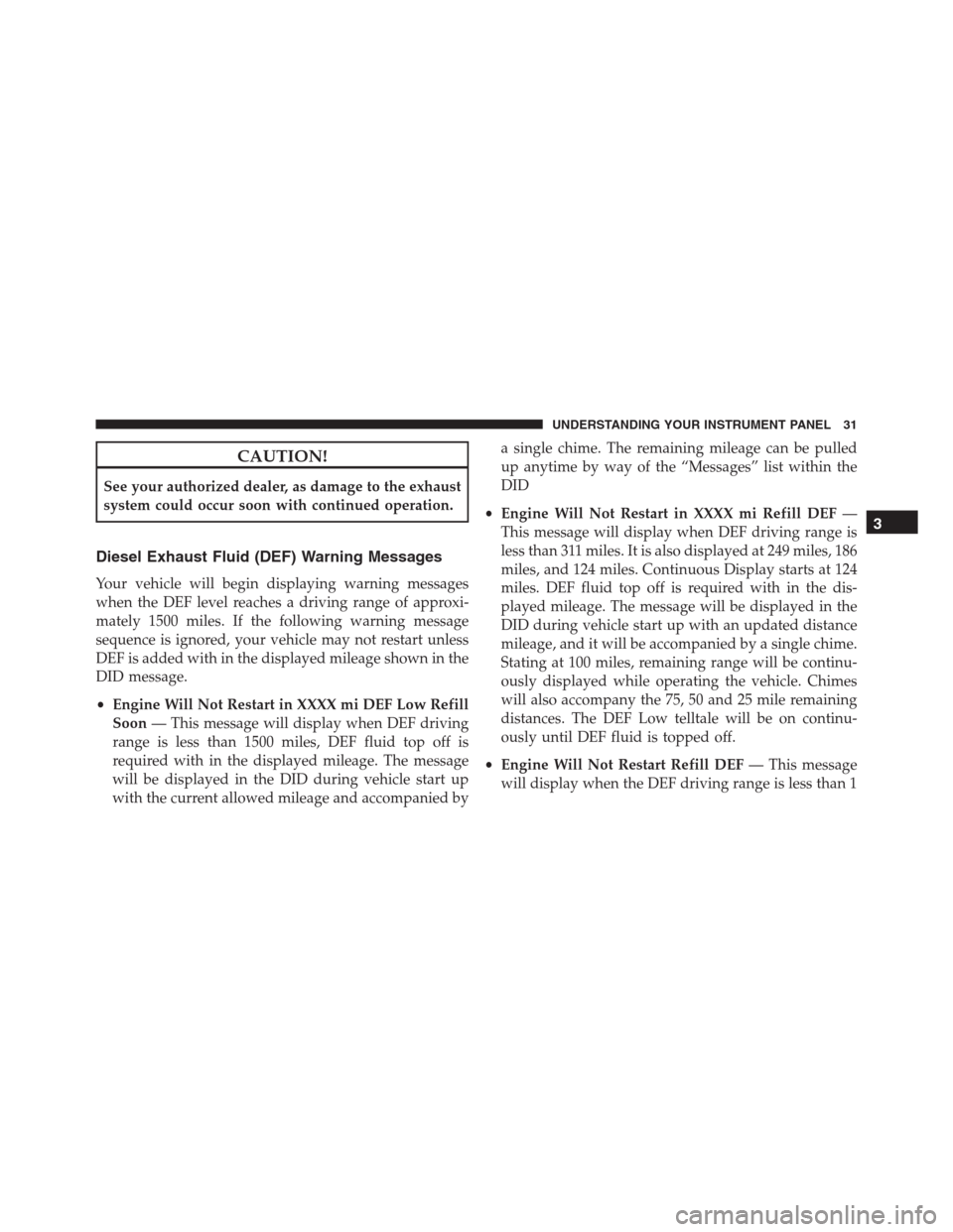 JEEP GRAND CHEROKEE 2015 WK2 / 4.G Diesel Supplement Manual CAUTION!
See your authorized dealer, as damage to the exhaust
system could occur soon with continued operation.
Diesel Exhaust Fluid (DEF) Warning Messages
Your vehicle will begin displaying warning m