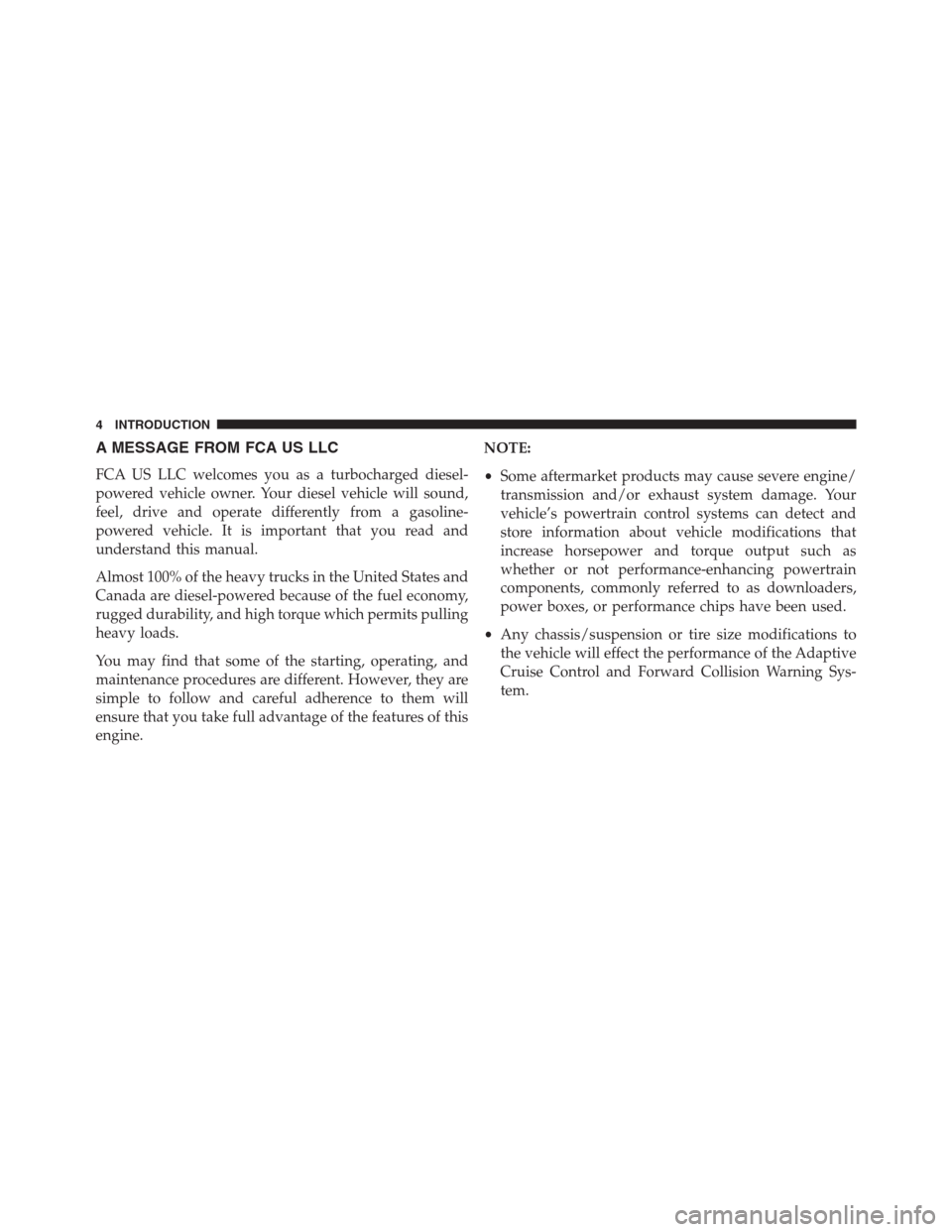 JEEP GRAND CHEROKEE 2015 WK2 / 4.G Diesel Supplement Manual A MESSAGE FROM FCA US LLC
FCA US LLC welcomes you as a turbocharged diesel-
powered vehicle owner. Your diesel vehicle will sound,
feel, drive and operate differently from a gasoline-
powered vehicle.