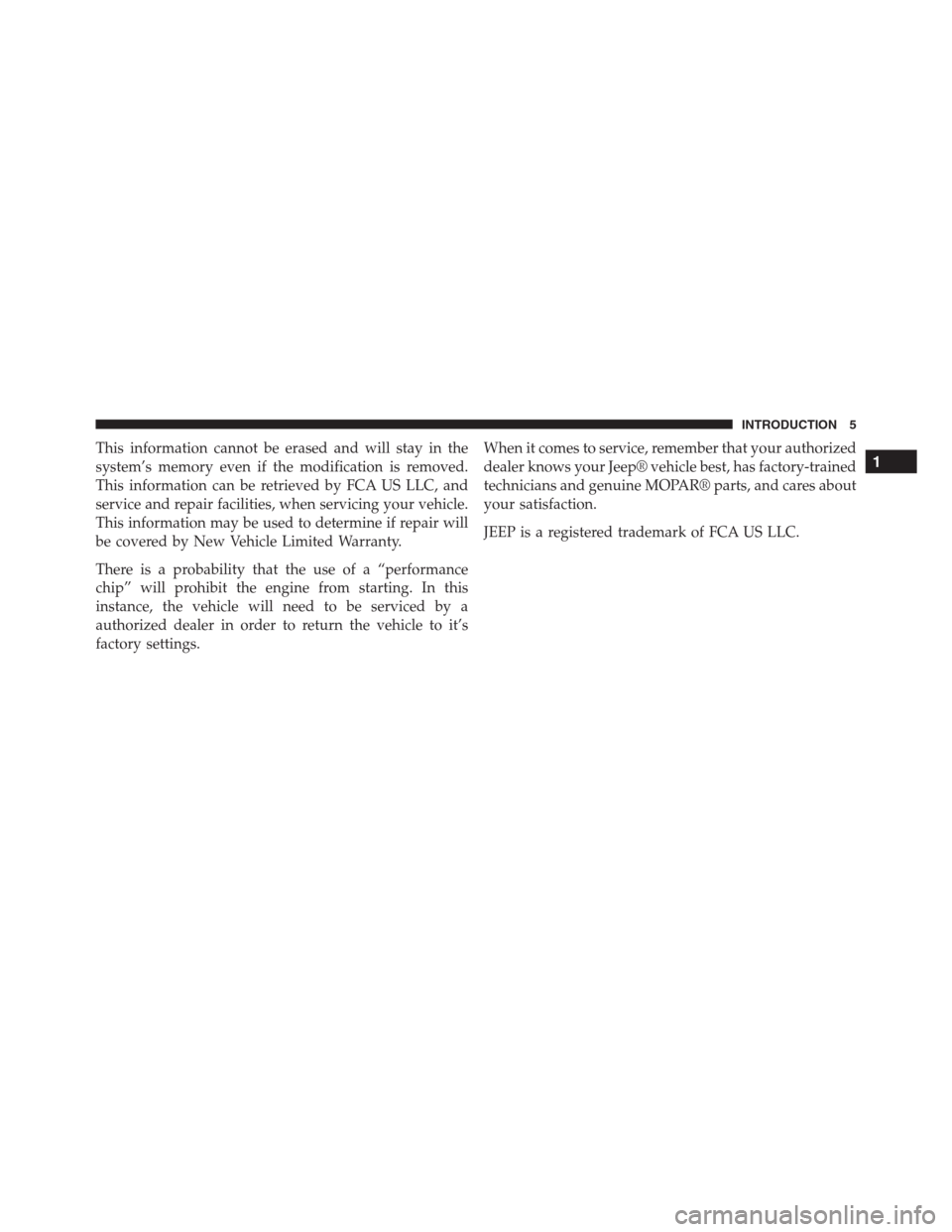 JEEP GRAND CHEROKEE 2015 WK2 / 4.G Diesel Supplement Manual This information cannot be erased and will stay in the
system’s memory even if the modification is removed.
This information can be retrieved by FCA US LLC, and
service and repair facilities, when s