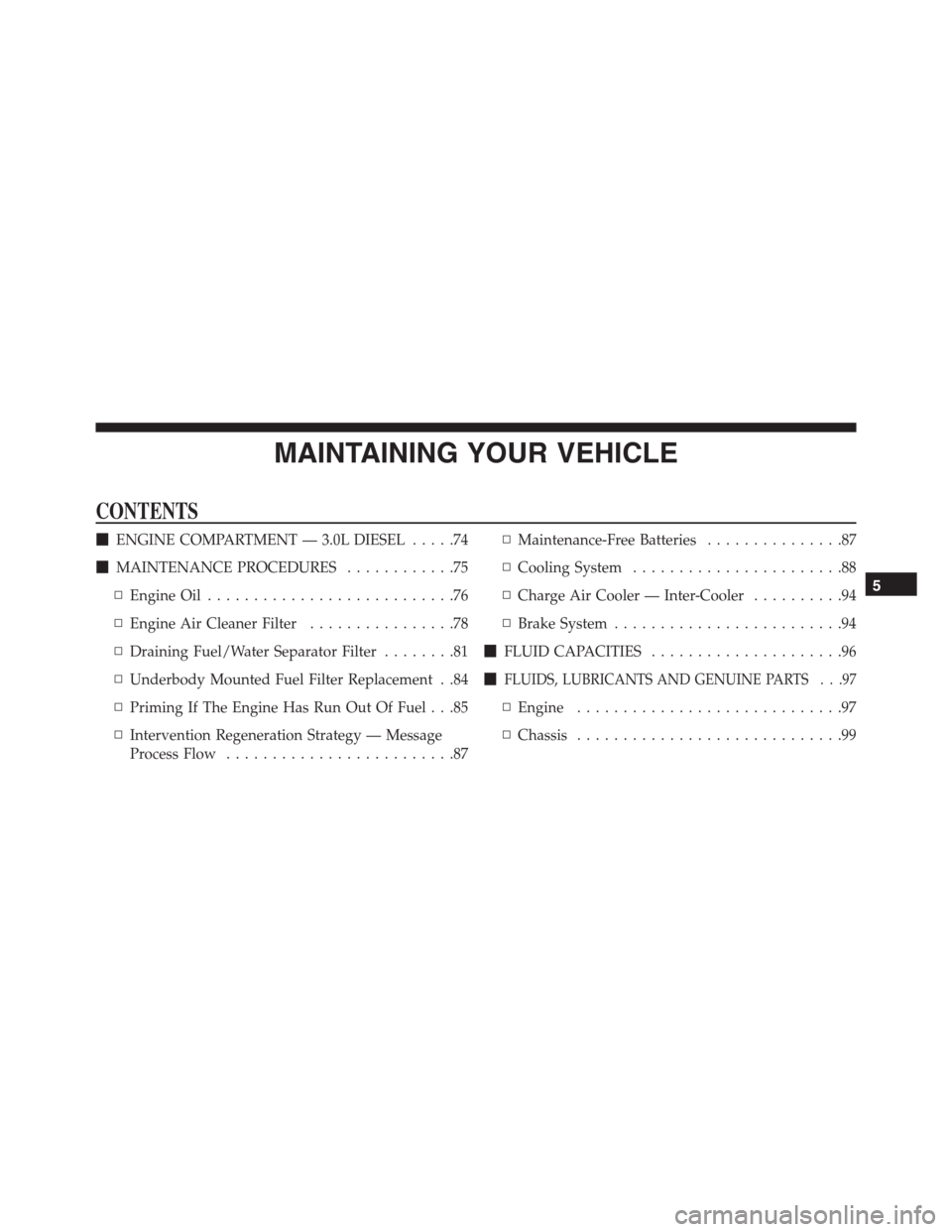 JEEP GRAND CHEROKEE 2015 WK2 / 4.G Diesel Supplement Manual MAINTAINING YOUR VEHICLE
CONTENTS
ENGINE COMPARTMENT — 3.0L DIESEL.....74
MAINTENANCE PROCEDURES............75
▫Engine Oil...........................76
▫Engine Air Cleaner Filter..............