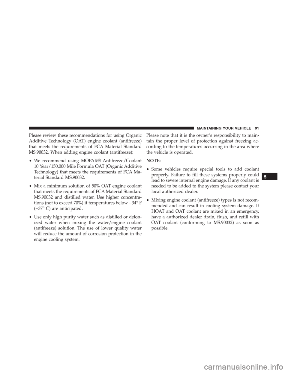 JEEP GRAND CHEROKEE 2015 WK2 / 4.G Diesel Supplement Manual Please review these recommendations for using Organic
Additive Technology (OAT) engine coolant (antifreeze)
that meets the requirements of FCA Material Standard
MS.90032. When adding engine coolant (a