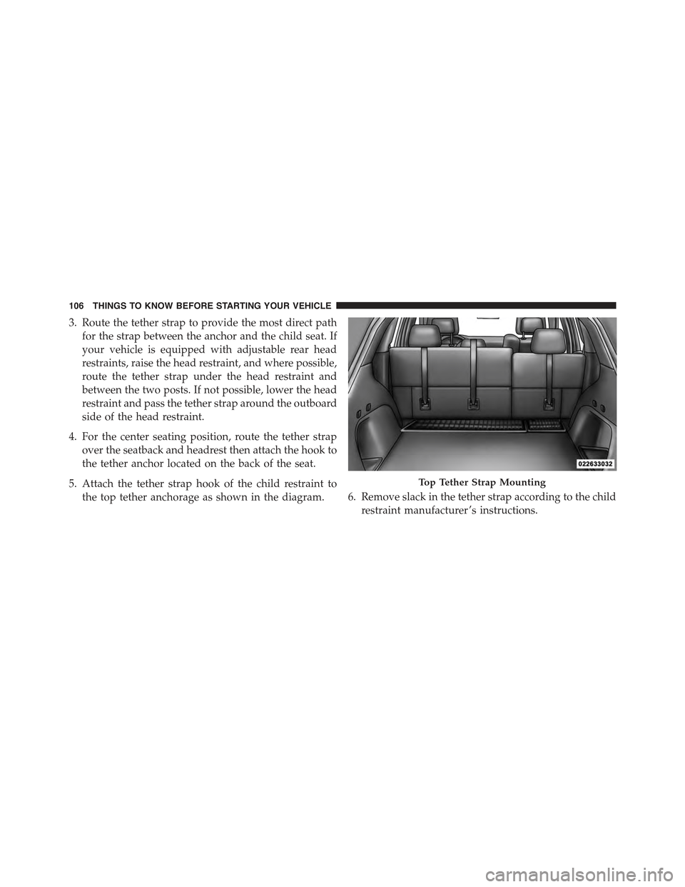 JEEP GRAND CHEROKEE 2015 WK2 / 4.G Owners Manual 3. Route the tether strap to provide the most direct path
for the strap between the anchor and the child seat. If
your vehicle is equipped with adjustable rear head
restraints, raise the head restrain JEEP GRAND CHEROKEE 2015 WK2 / 4.G Owners Manual 3. Route the tether strap to provide the most direct path
for the strap between the anchor and the child seat. If
your vehicle is equipped with adjustable rear head
restraints, raise the head restrain