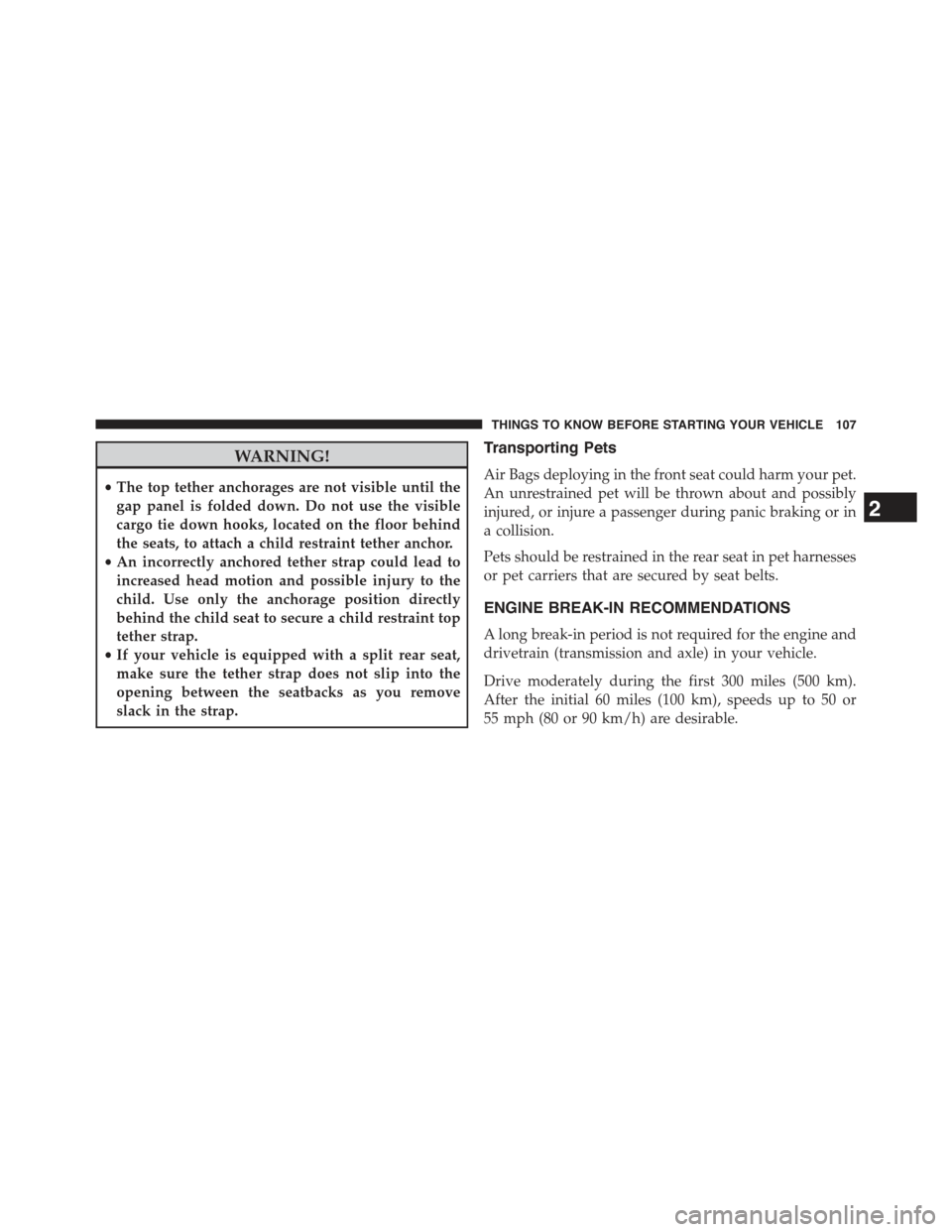 JEEP GRAND CHEROKEE 2015 WK2 / 4.G Owners Manual WARNING!
•The top tether anchorages are not visible until the
gap panel is folded down. Do not use the visible
cargo tie down hooks, located on the floor behind
the seats, to attach a child restrain JEEP GRAND CHEROKEE 2015 WK2 / 4.G Owners Manual WARNING!
•The top tether anchorages are not visible until the
gap panel is folded down. Do not use the visible
cargo tie down hooks, located on the floor behind
the seats, to attach a child restrain