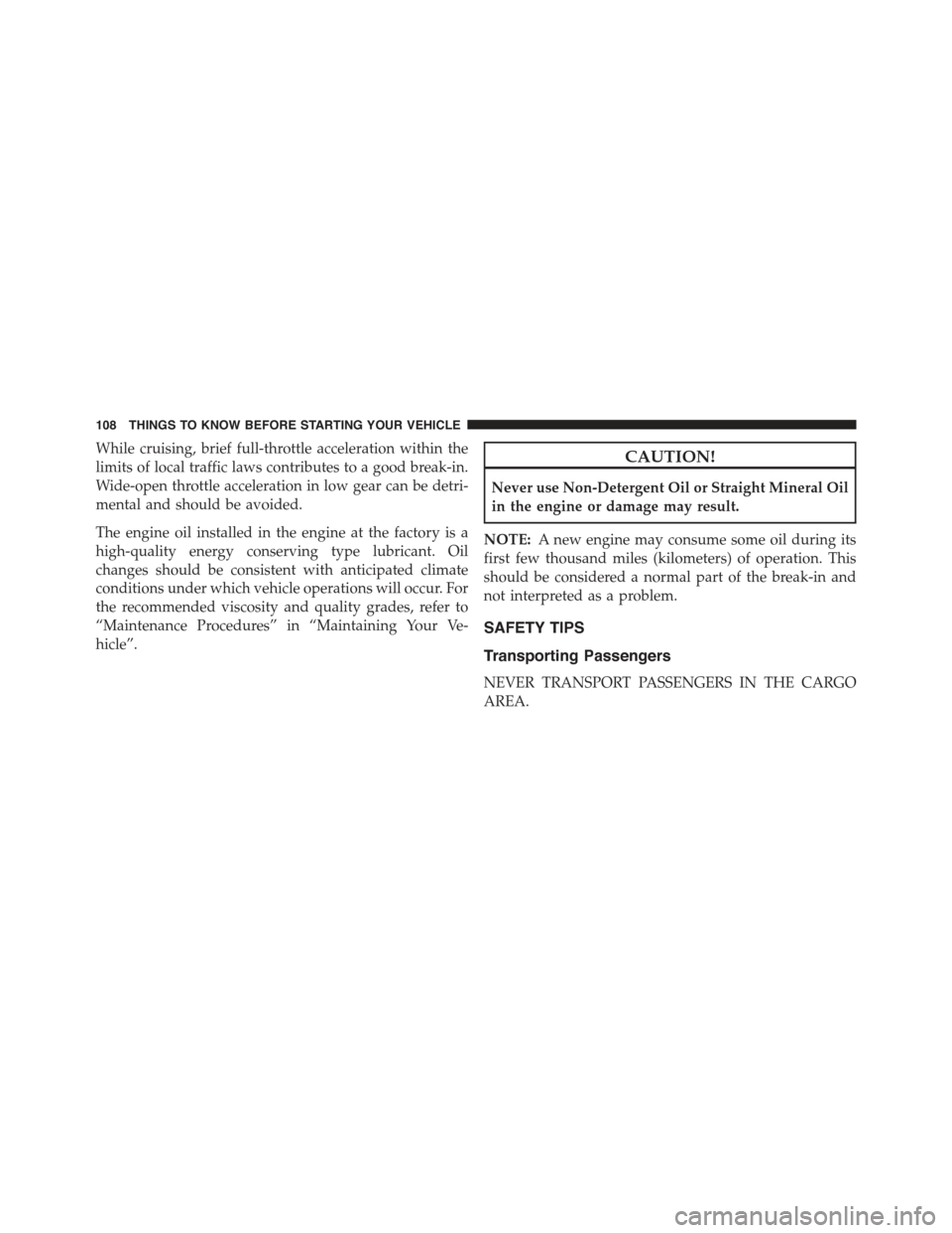 JEEP GRAND CHEROKEE 2015 WK2 / 4.G Owners Manual While cruising, brief full-throttle acceleration within the
limits of local traffic laws contributes to a good break-in.
Wide-open throttle acceleration in low gear can be detri-
mental and should be 