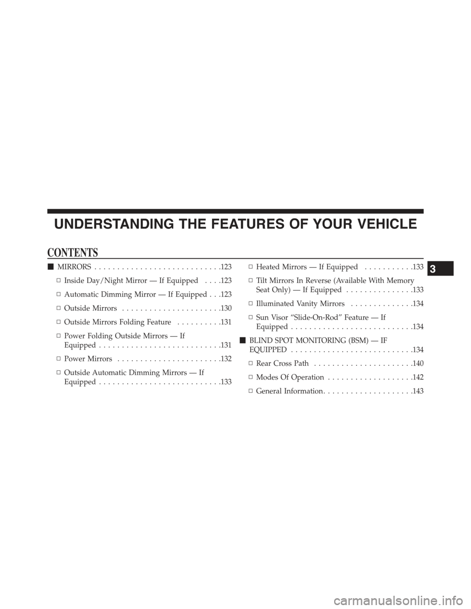 JEEP GRAND CHEROKEE 2015 WK2 / 4.G Owners Manual UNDERSTANDING THE FEATURES OF YOUR VEHICLE
CONTENTS
!MIRRORS............................123
▫Inside Day/Night Mirror — If Equipped . . . .123
▫Automatic Dimming Mirror — If Equipped . . .123
JEEP GRAND CHEROKEE 2015 WK2 / 4.G Owners Manual UNDERSTANDING THE FEATURES OF YOUR VEHICLE
CONTENTS
!MIRRORS............................123
▫Inside Day/Night Mirror — If Equipped . . . .123
▫Automatic Dimming Mirror — If Equipped . . .123