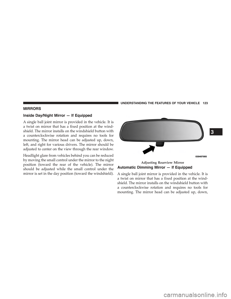 JEEP GRAND CHEROKEE 2015 WK2 / 4.G Owners Manual MIRRORS
Inside Day/Night Mirror — If Equipped
A single ball joint mirror is provided in the vehicle. It is
a twist on mirror that has a fixed position at the wind-
shield. The mirror installs on the JEEP GRAND CHEROKEE 2015 WK2 / 4.G Owners Manual MIRRORS
Inside Day/Night Mirror — If Equipped
A single ball joint mirror is provided in the vehicle. It is
a twist on mirror that has a fixed position at the wind-
shield. The mirror installs on the